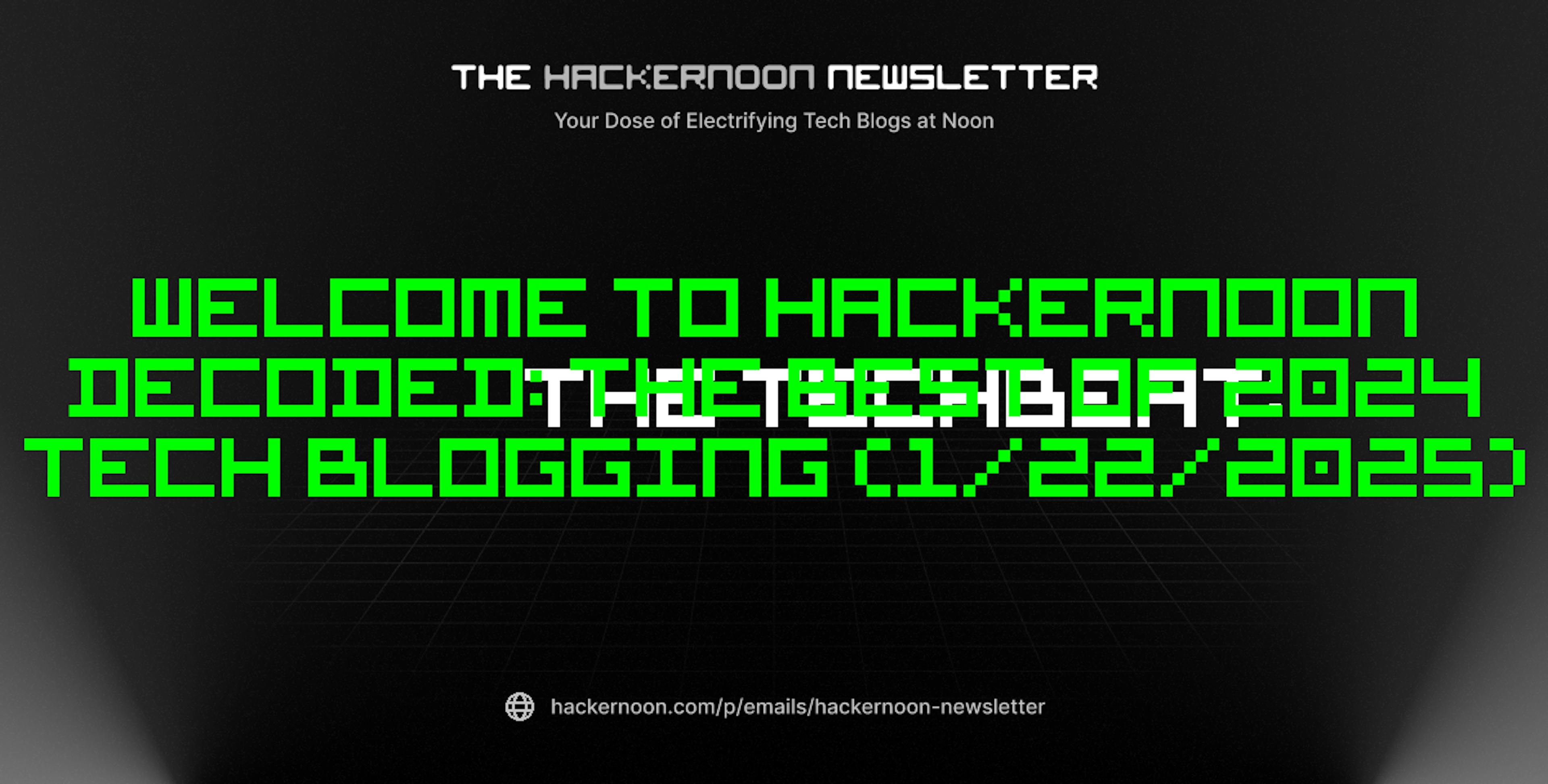 featured image - The TechBeat: Welcome to HackerNoon Decoded: The Best of 2024 Tech Blogging (1/22/2025)