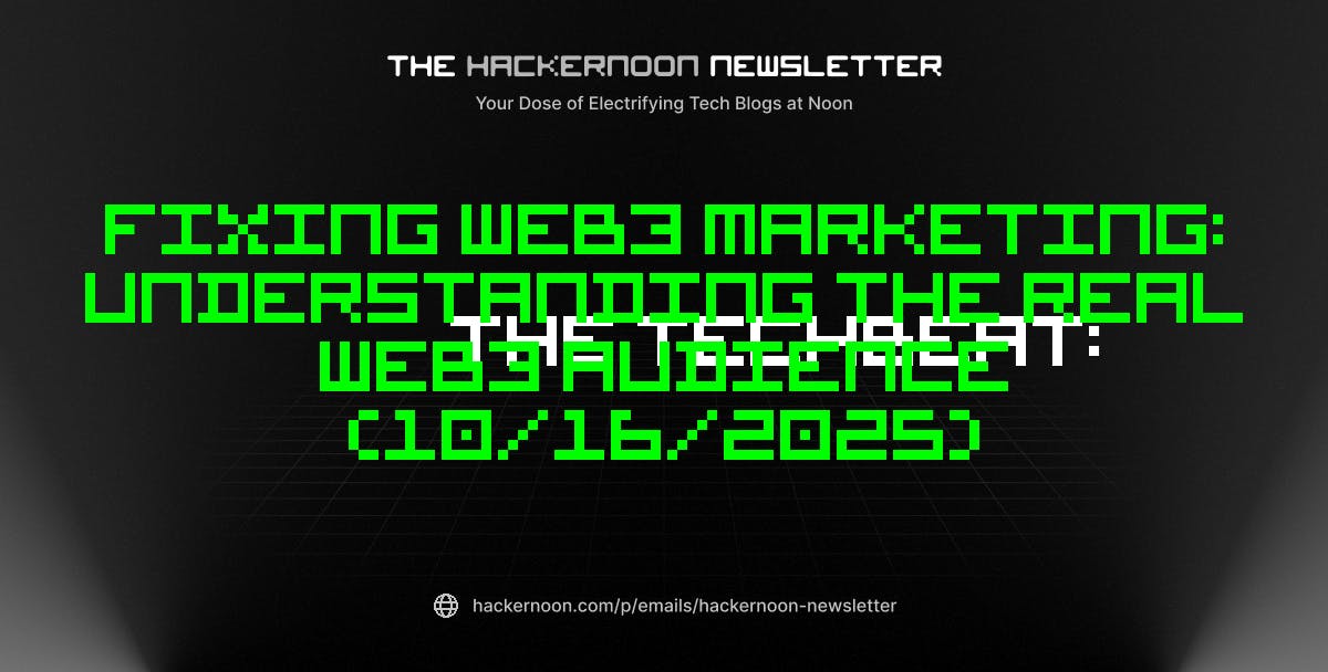 The TechBeat: Fixing Web3 Marketing: Understanding the Real Web3 Audience (10/16/2025)