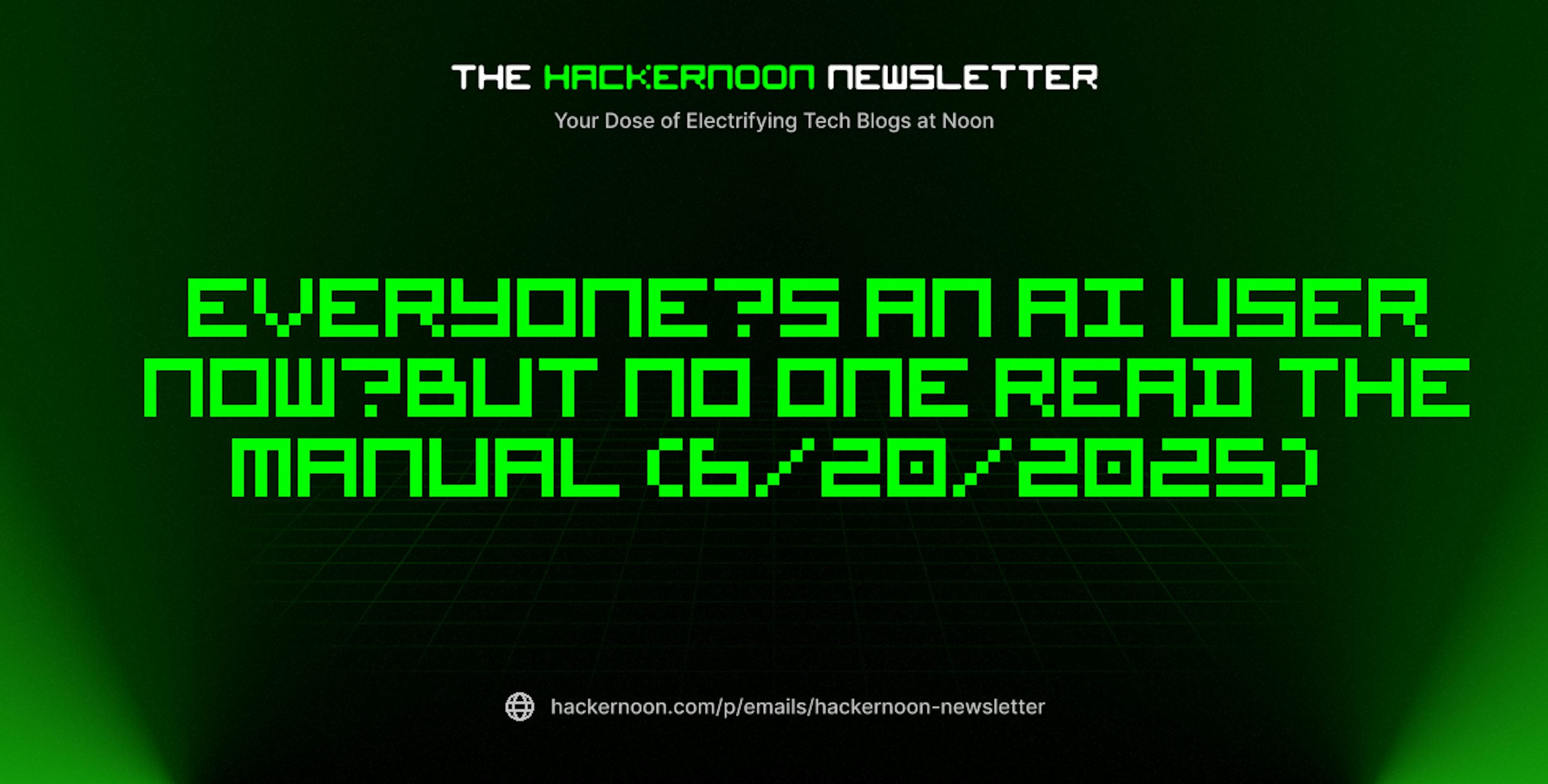featured image - The HackerNoon Newsletter: Everyone’s an AI User Now—But No One Read the Manual (6/20/2025)