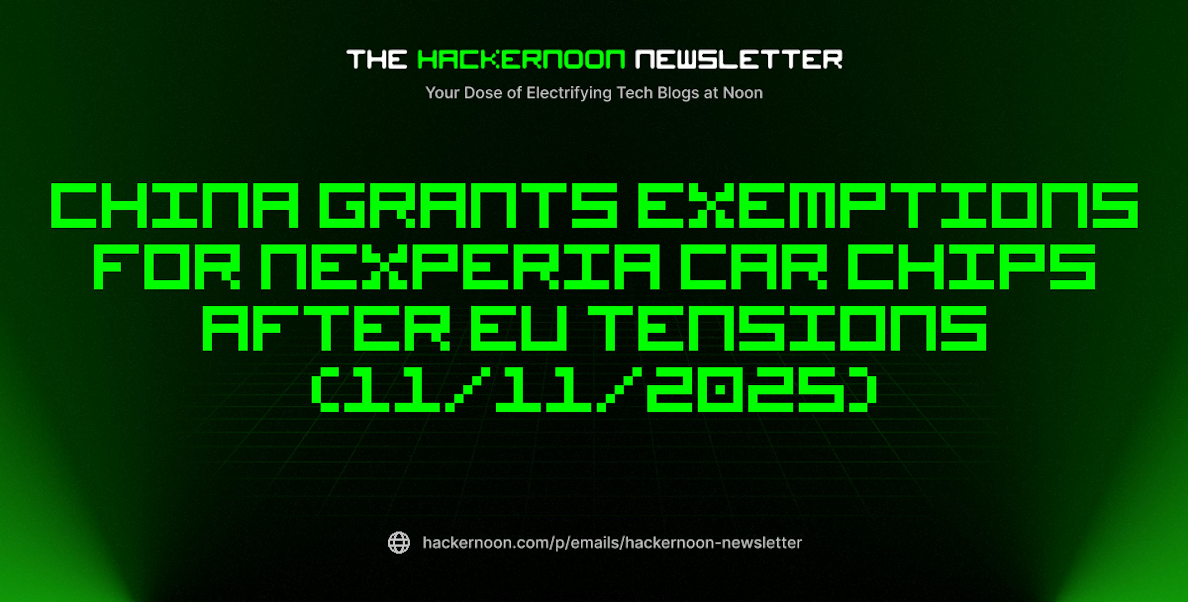 featured image - The HackerNoon Newsletter: China Grants Exemptions for Nexperia Car Chips After EU Tensions (11/11/2025)