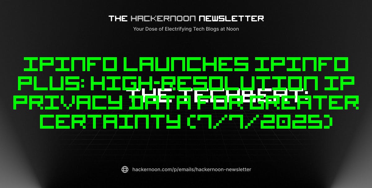 featured image - The TechBeat: IPinfo Launches IPinfo PLUS: High-Resolution IP Privacy Data For Greater Certainty (7/7/2025)