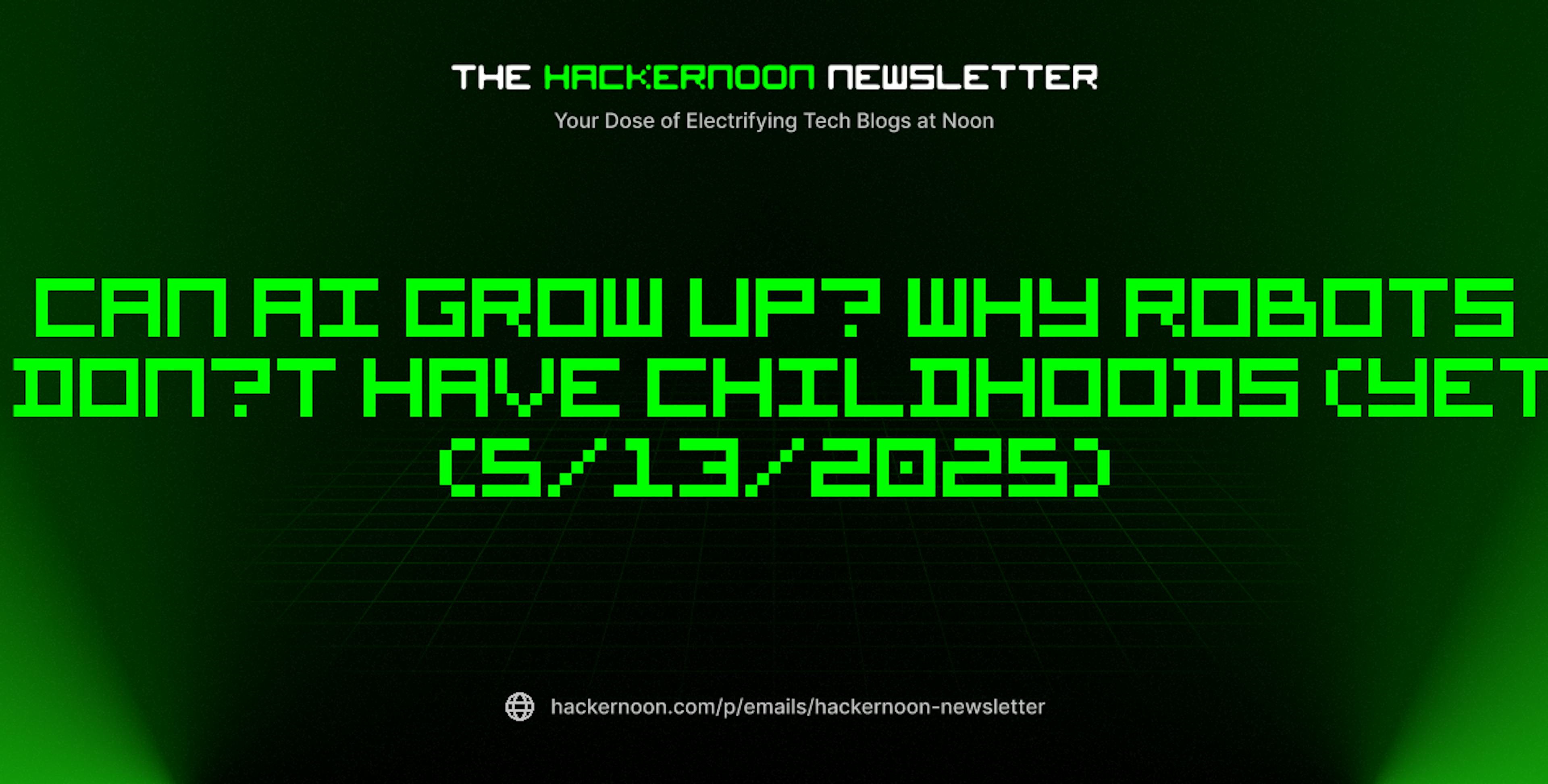 featured image - The HackerNoon Newsletter: Can AI Grow Up? Why Robots Don’t Have Childhoods (Yet) (5/13/2025)