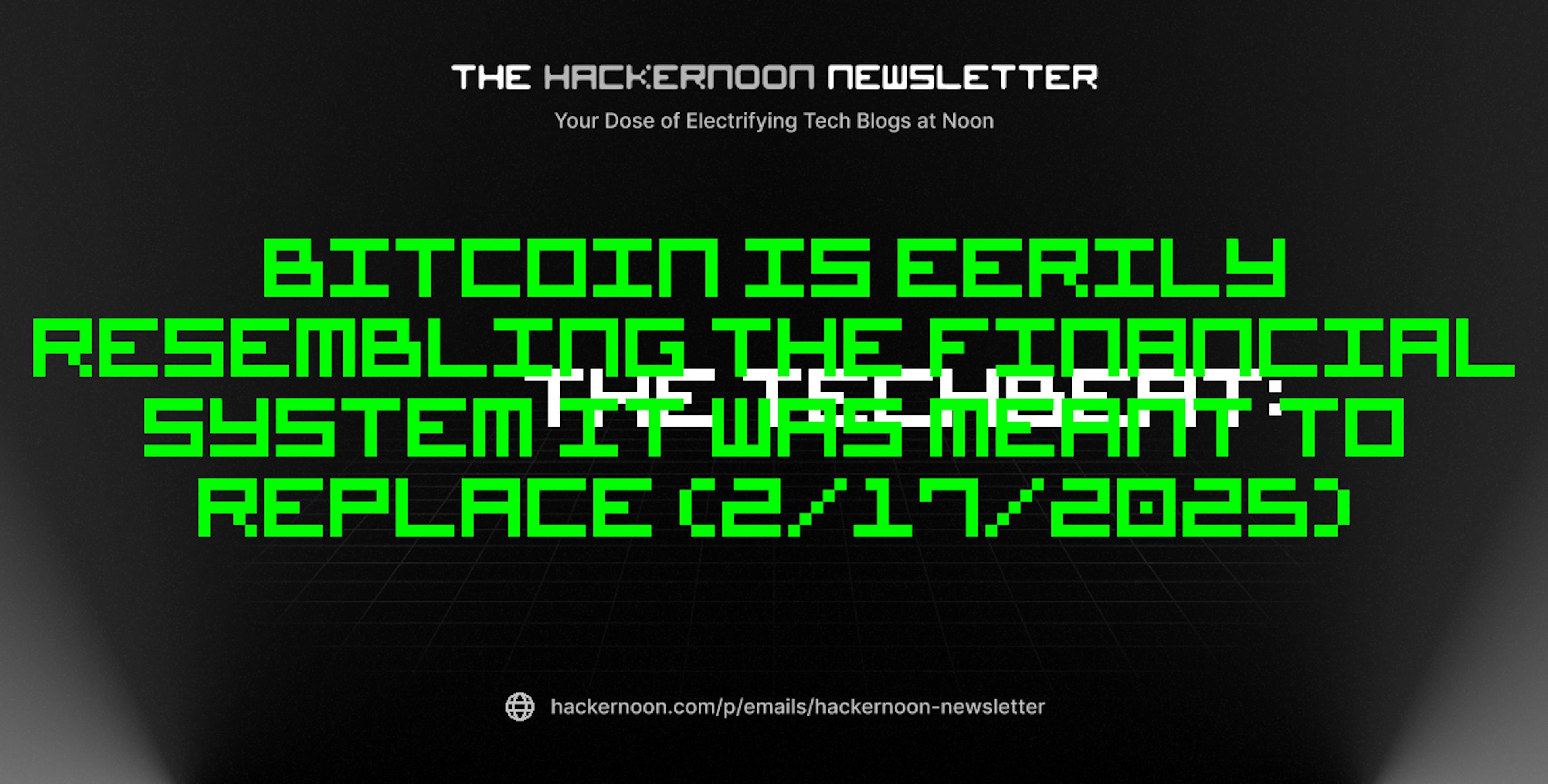 featured image - The TechBeat: Bitcoin Is Eerily Resembling the Financial System It Was Meant to Replace (2/17/2025)