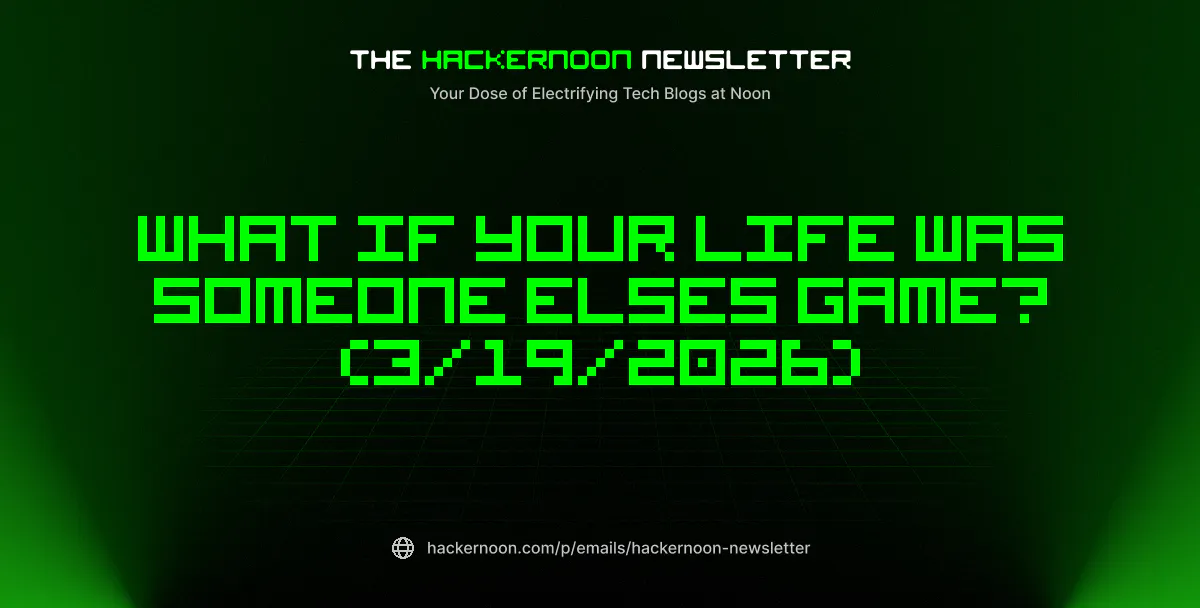 featured image - The HackerNoon Newsletter: What If Your Life Was Someone Elses Game? (3/19/2026)