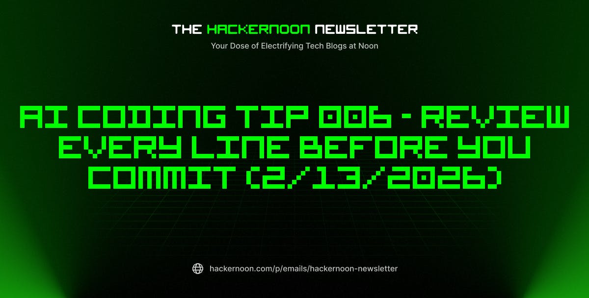featured image - The HackerNoon Newsletter: AI Coding Tip 006 - Review Every Line Before You Commit (2/13/2026)