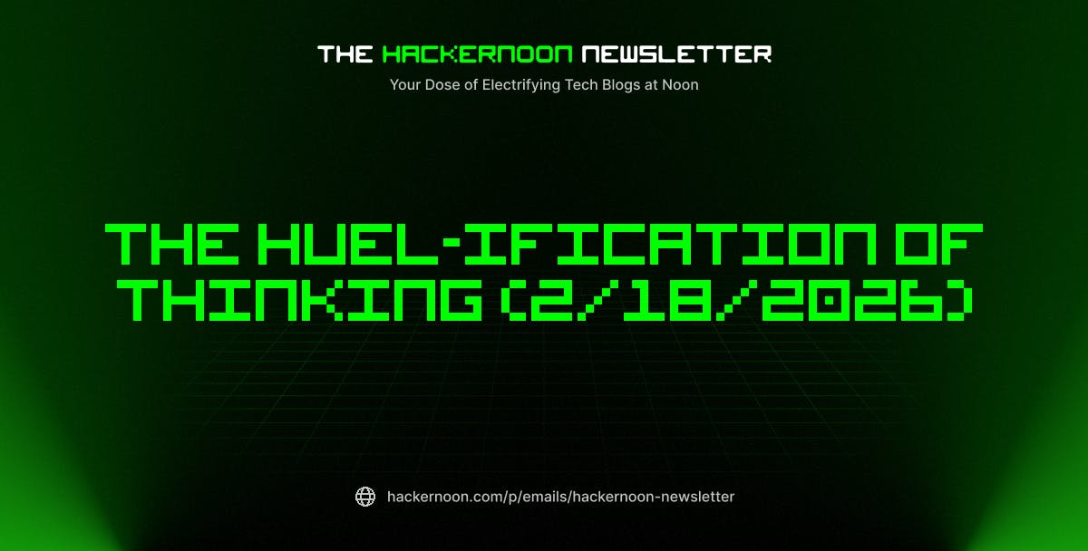 featured image - The HackerNoon Newsletter: The Huel-ification of Thinking (2/18/2026)