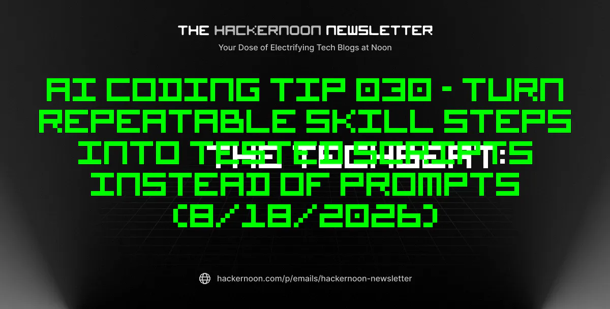 The TechBeat: AI Coding Tip 030 - Turn Repeatable Skill Steps Into Tested Scripts Instead of Prompts (8/18/2026)