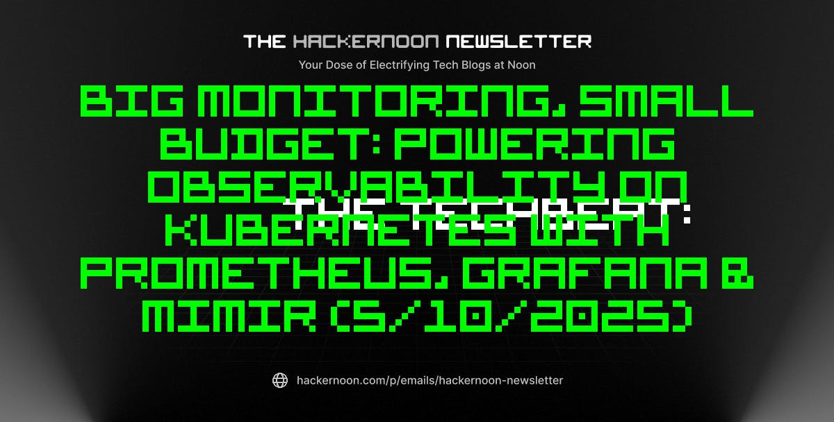 featured image - The TechBeat: Big Monitoring, Small Budget: Powering Observability on Kubernetes with Prometheus, Grafana & Mimir (5/10/2025)