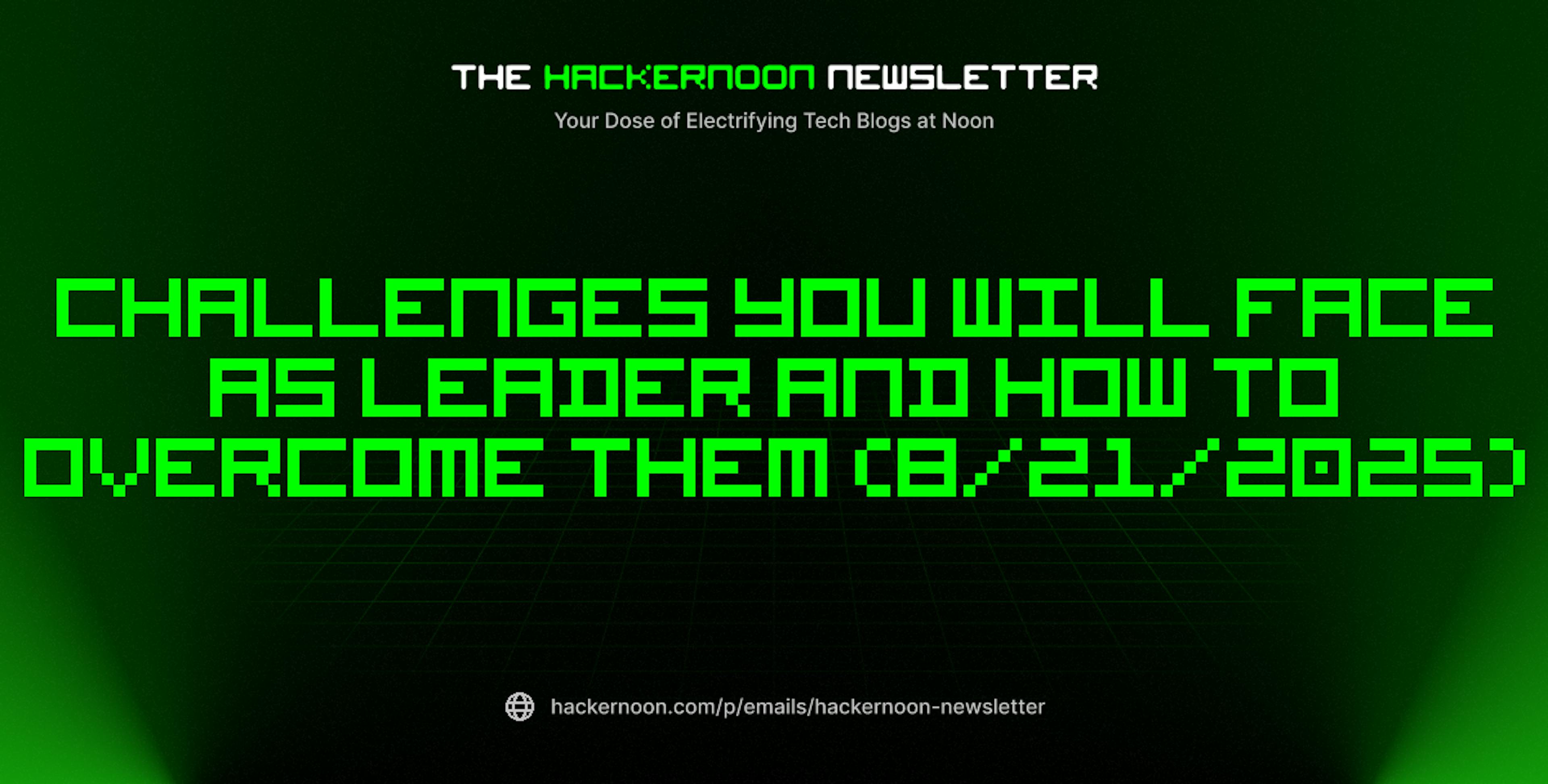 featured image - The HackerNoon Newsletter: Challenges You Will Face as Leader and How to Overcome Them (8/21/2025)