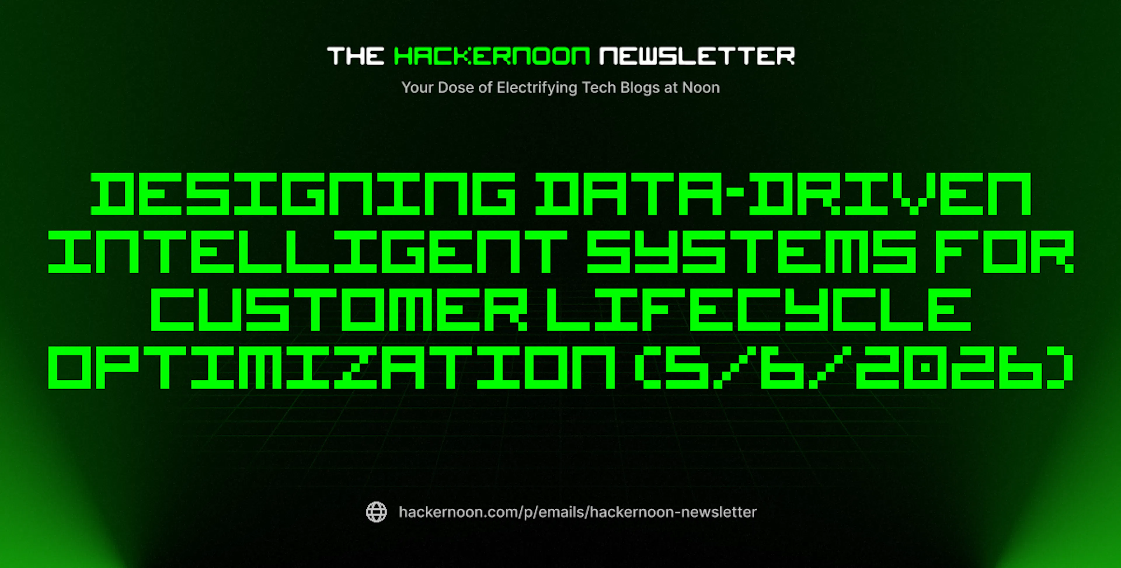 featured image - The HackerNoon Newsletter: Designing Data-Driven Intelligent Systems for Customer Lifecycle Optimization (5/6/2026)