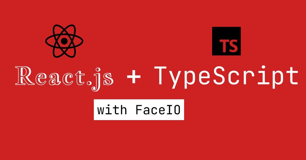 featured image - Using React-Typescript With FaceIO for User Face Authentication