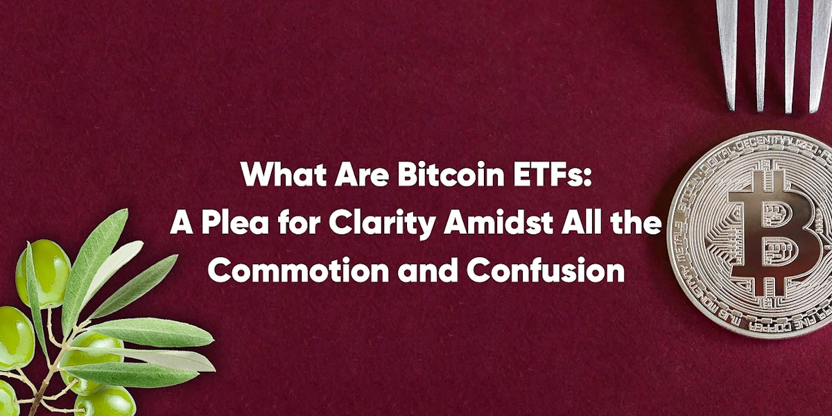 featured image - What Are Bitcoin ETFs: A Plea for Clarity Amidst All the Commotion and Confusion 