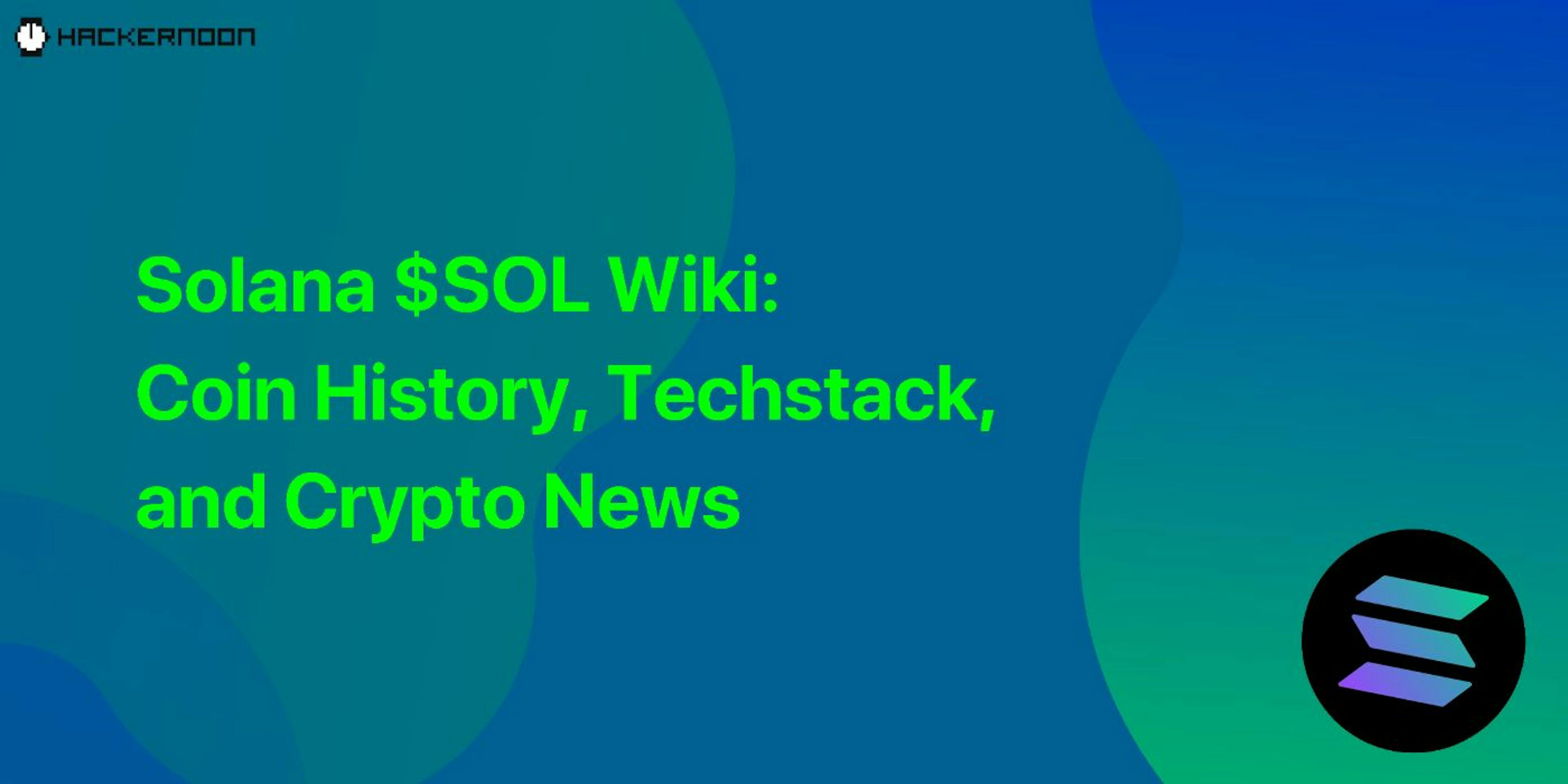 featured image - Solana $SOL Wiki: Coin History, Techstack, and Crypto News