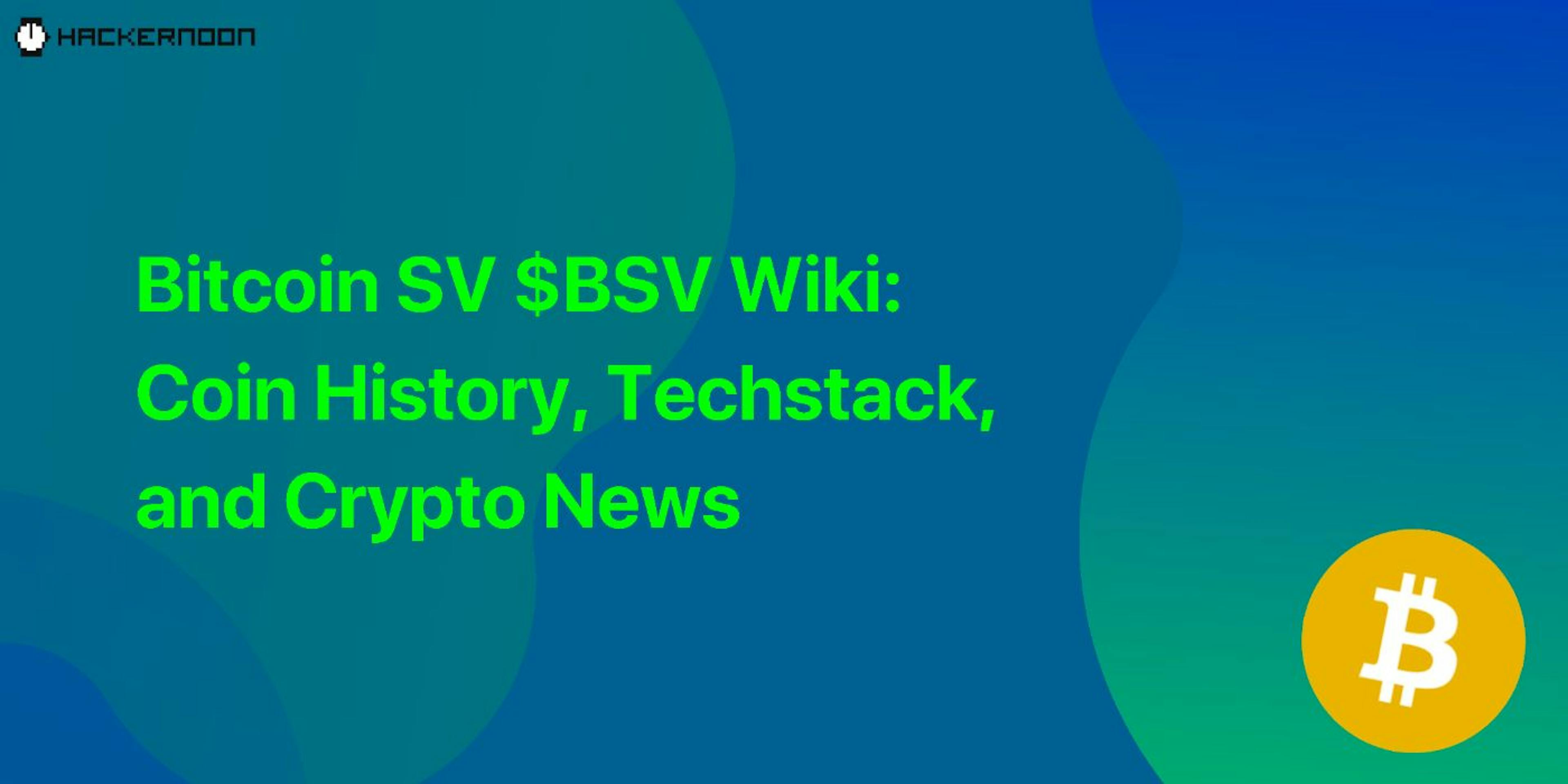 featured image - Bitcoin SV $BSV Wiki: Coin History, Techstack, and Crypto News