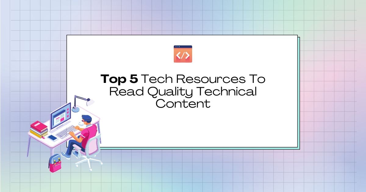 featured image - Top 5 Tech Resources To Read Quality Technical Content