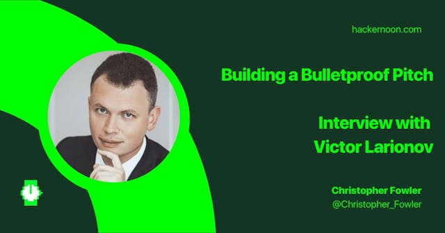/building-a-bulletproof-pitch-interview-with-victor-larionov-3e7d32ew feature image