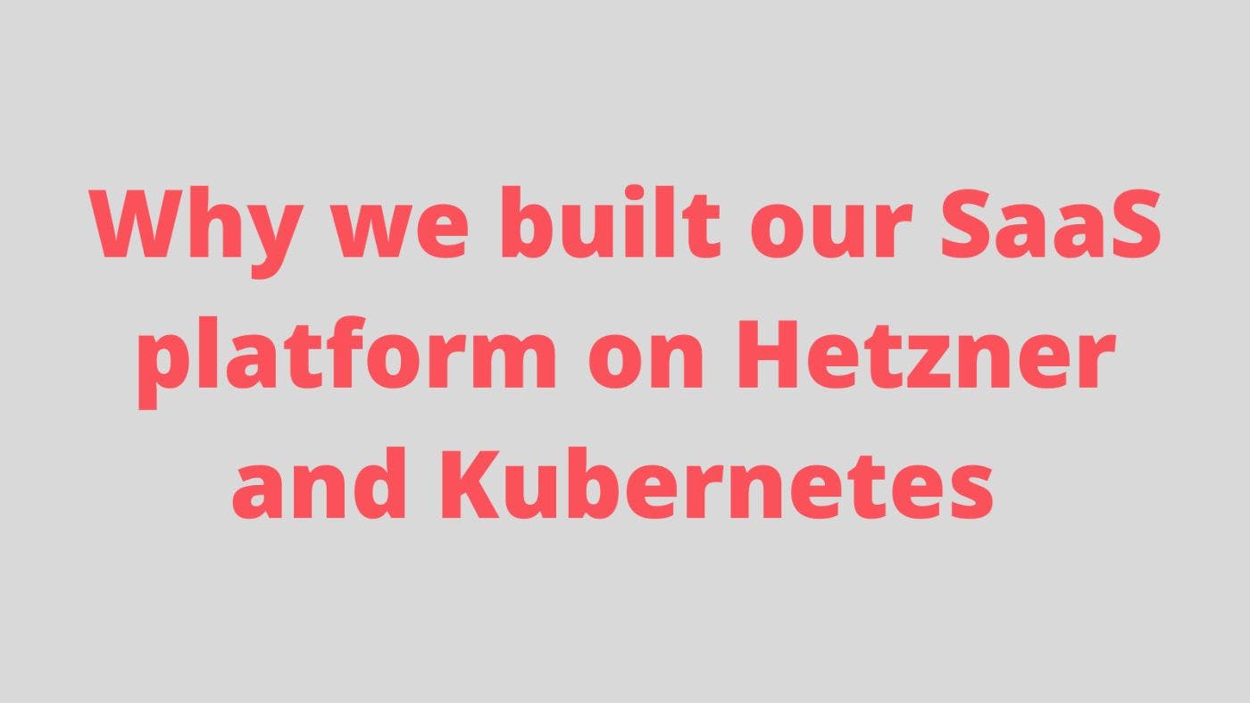 featured image - The How and Why of Building Our SaaS Platform on Hetzner and Kubernetes