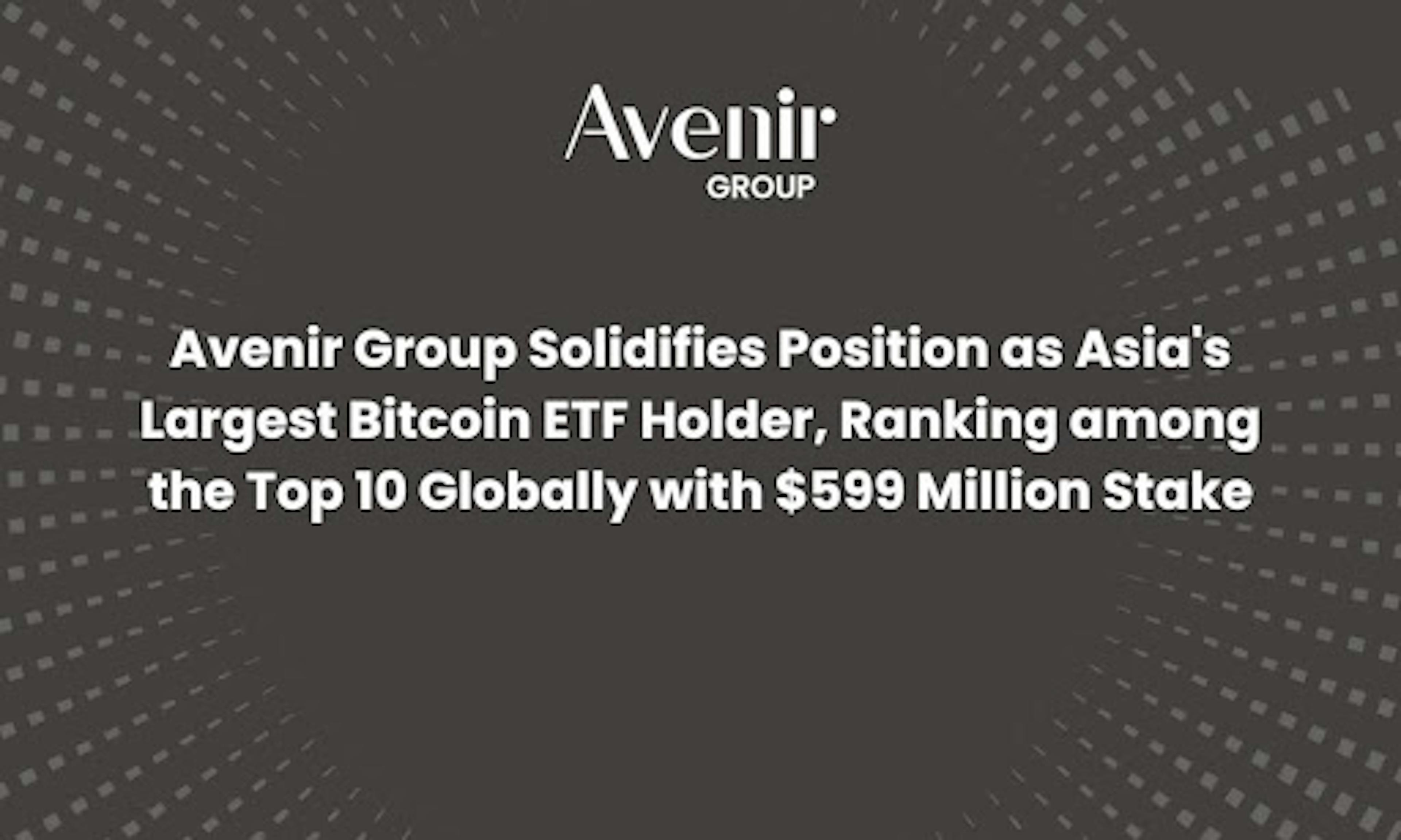 /avenir-group-solidifies-position-as-asias-largest-bitcoin-etf-holder-with-$599-million-stake feature image