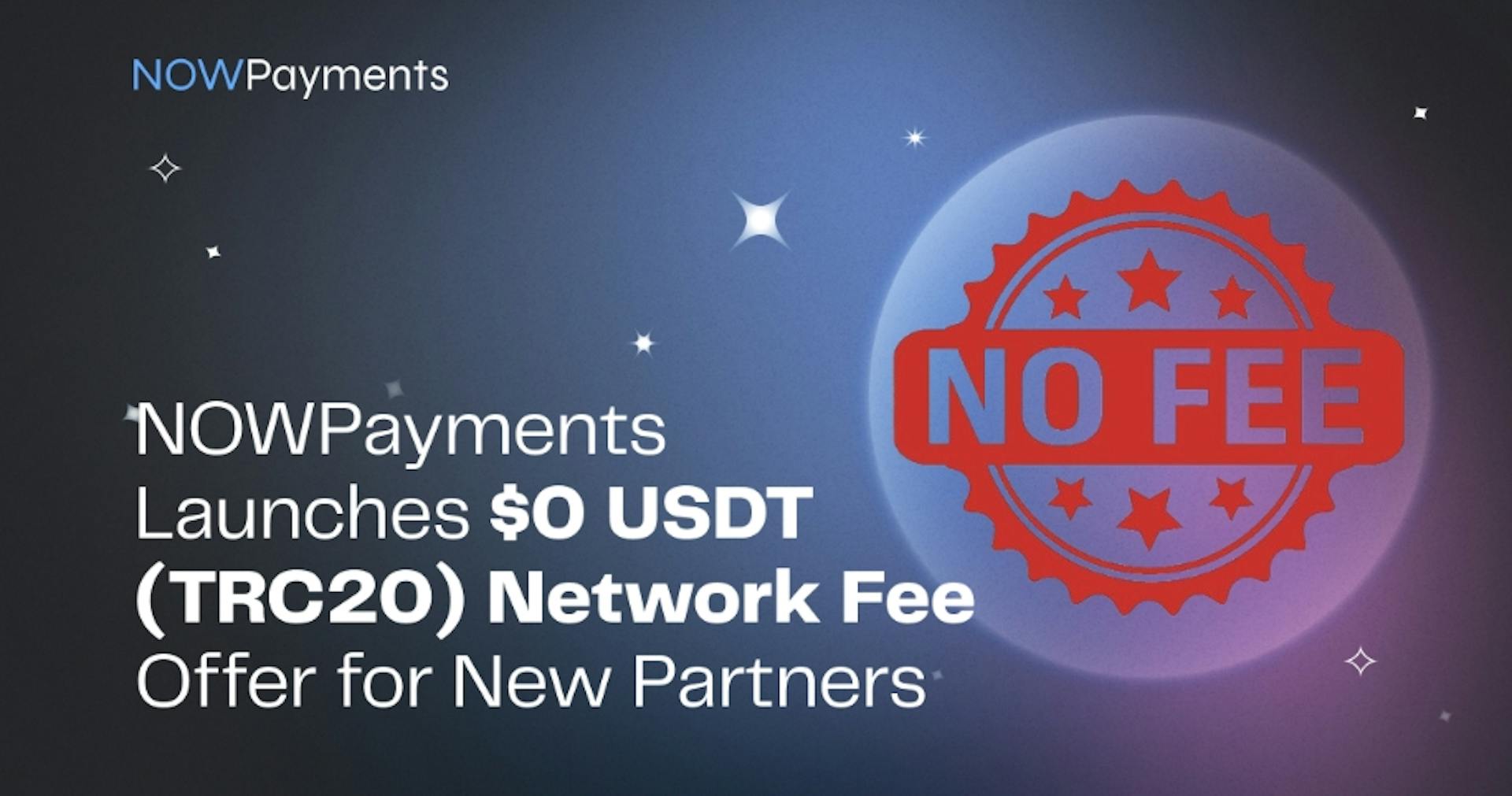 featured image - NOWPayments Launches $0 USDT (TRC20) Network Fee Offer for New Partners