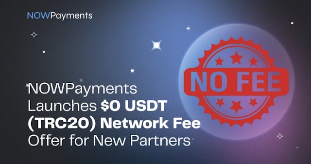 /nowpayments-launches-$0-usdt-trc20-network-fee-offer-for-new-partners feature image