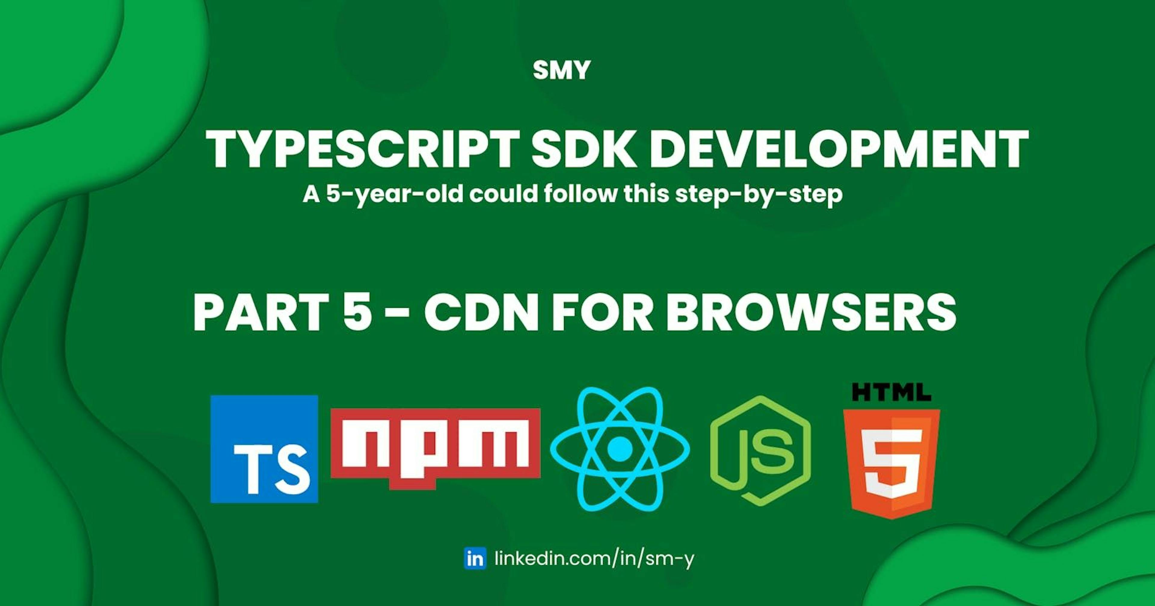 featured image - A 5-Year-Old Could Follow This TypeScript SDK Development Guide ~ Part 5: CDN for Browsers