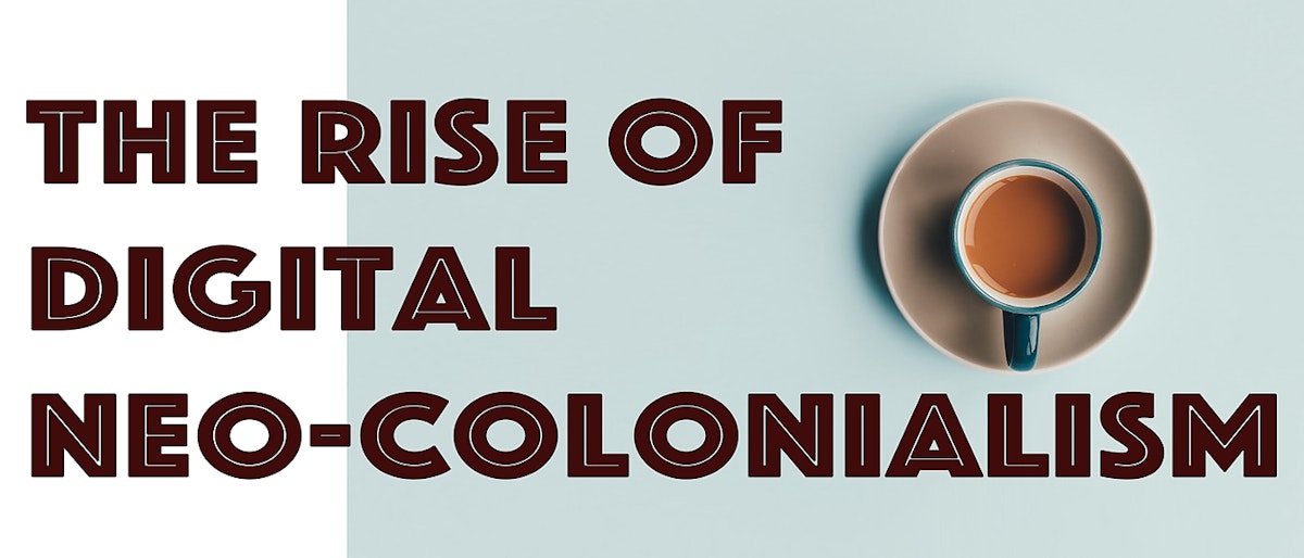 featured image - The Rise of Digital Neo-Colonialism