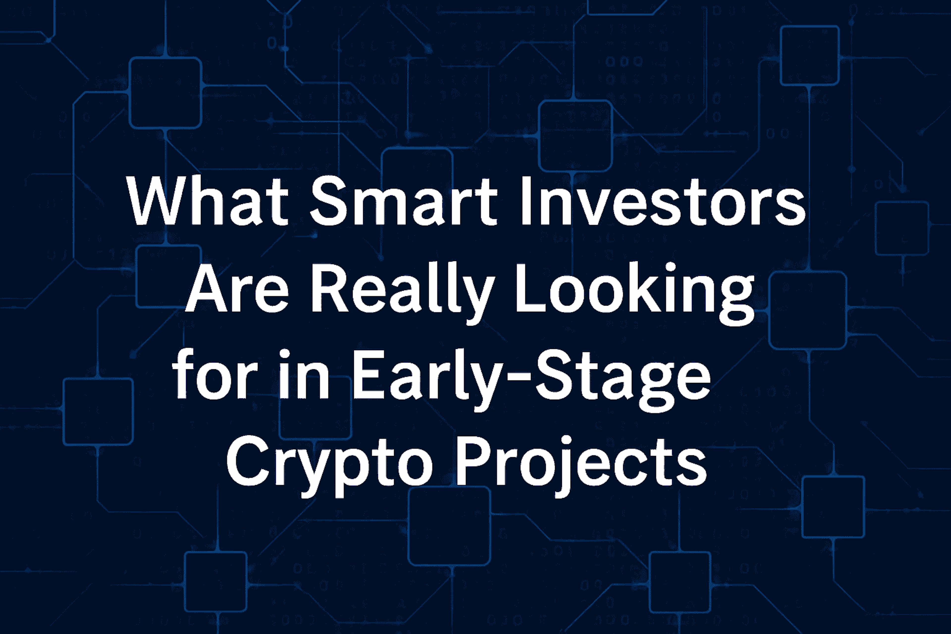 featured image - What Smart Investors Are Really Looking for in Early-Stage Crypto Projects