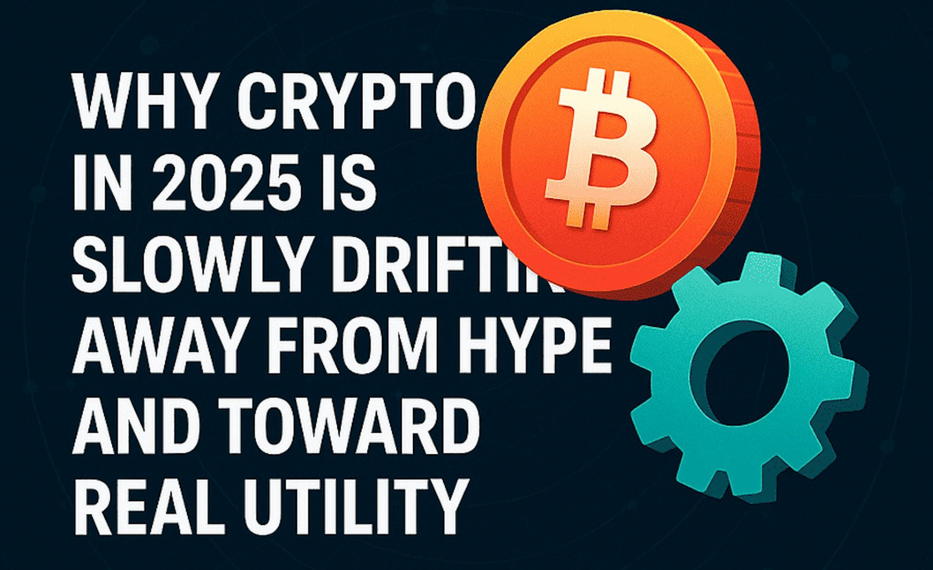 featured image - Why Crypto in 2025 Is Slowly Drifting Away From Hype and Toward Real Utility