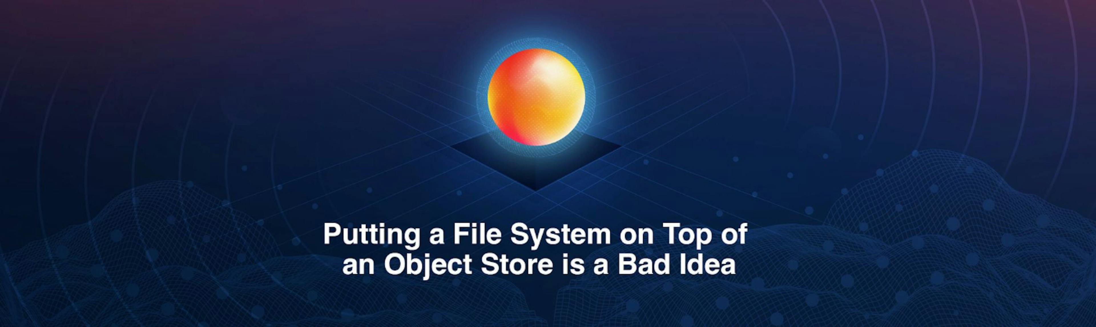 featured image - Why You Shouldn't Put a Filesystem on Top of an Object Store