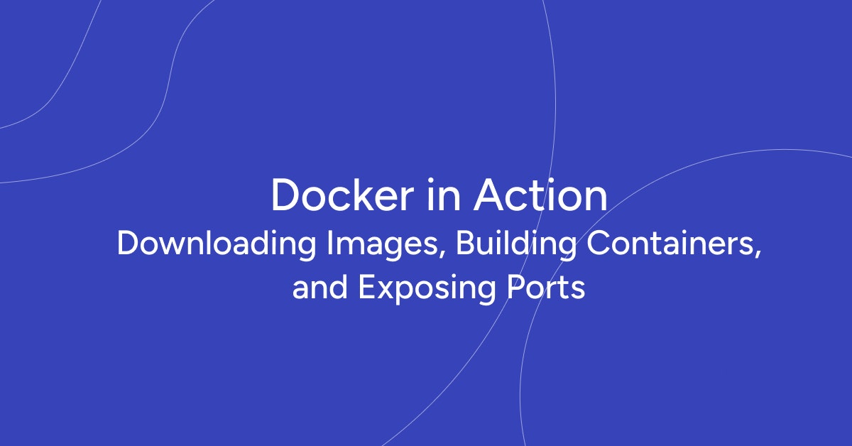 featured image - Docker in Action: Downloading Images, Building Containers, and Exposing Ports