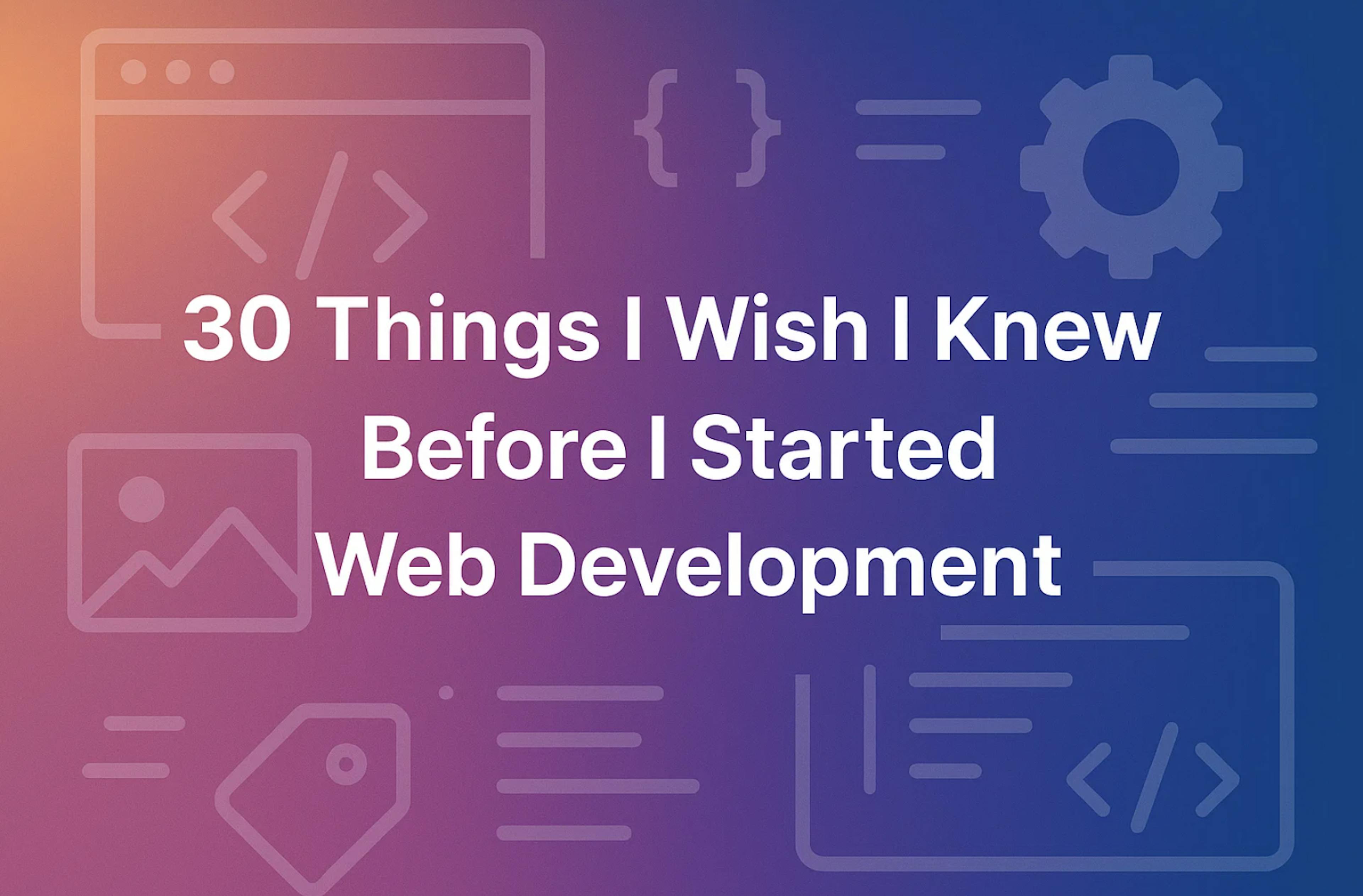 featured image - 30 Things I Wish I Knew Before I Started Web Development