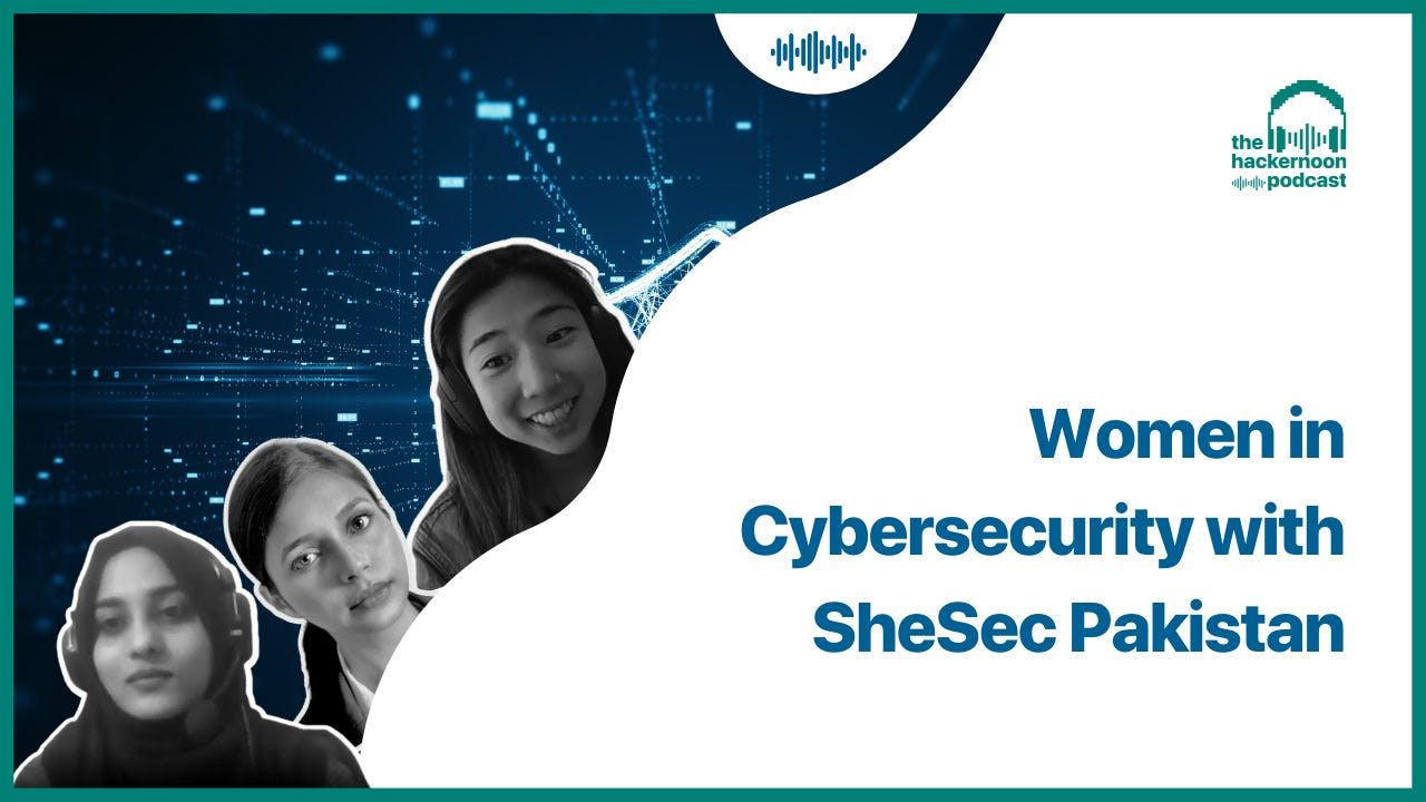 featured image - Women in Cybersecurity with SheSec Pakistan on The HackerNoon Podcast