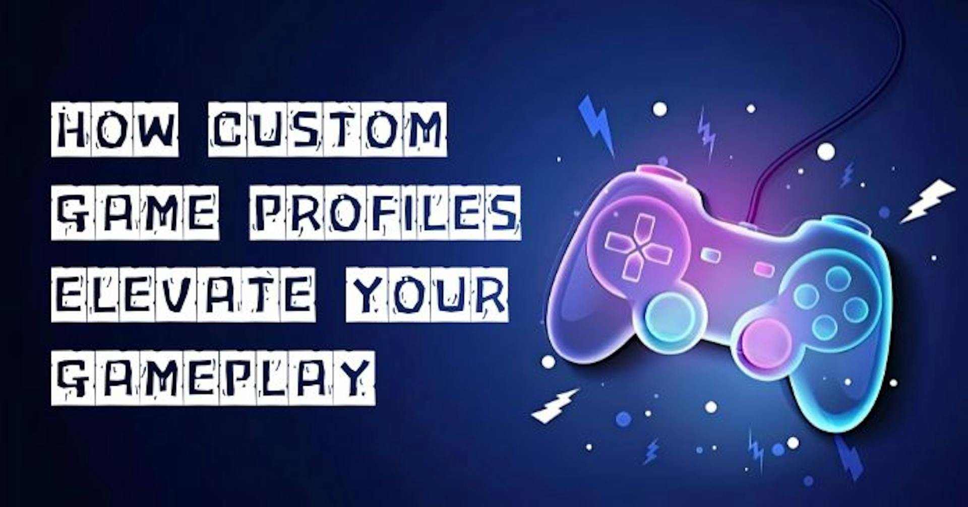 featured image - How Custom Game Profiles Elevate Your Gameplay