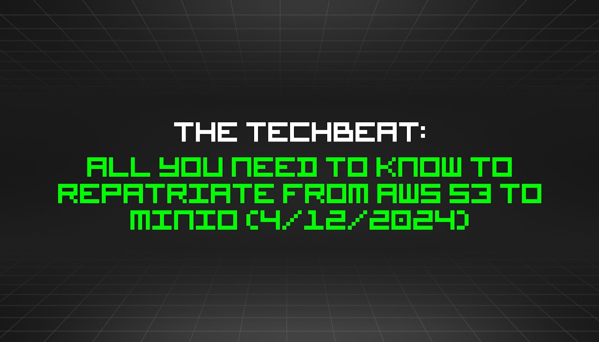 featured image - The TechBeat: All You Need to Know to Repatriate from AWS S3 to MinIO (4/12/2024)