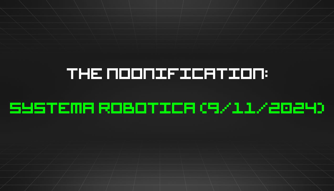 The Noonification: Systema Robotica (9/11/2024)