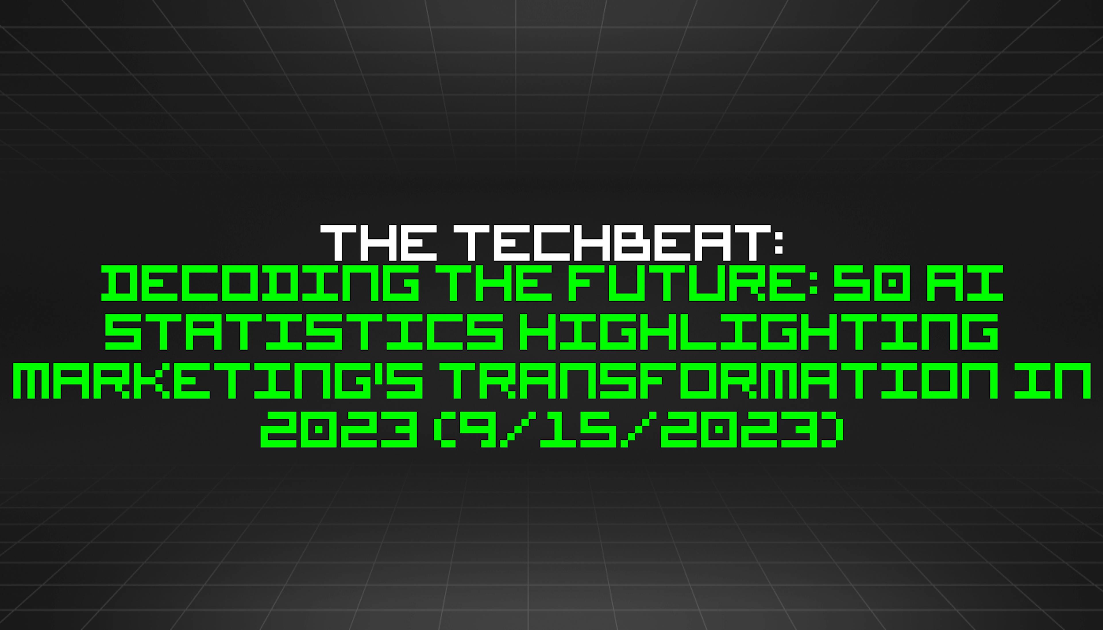 featured image - The TechBeat: Decoding the Future: 50 AI Statistics Highlighting Marketing's Transformation In 2023 (9/15/2023)