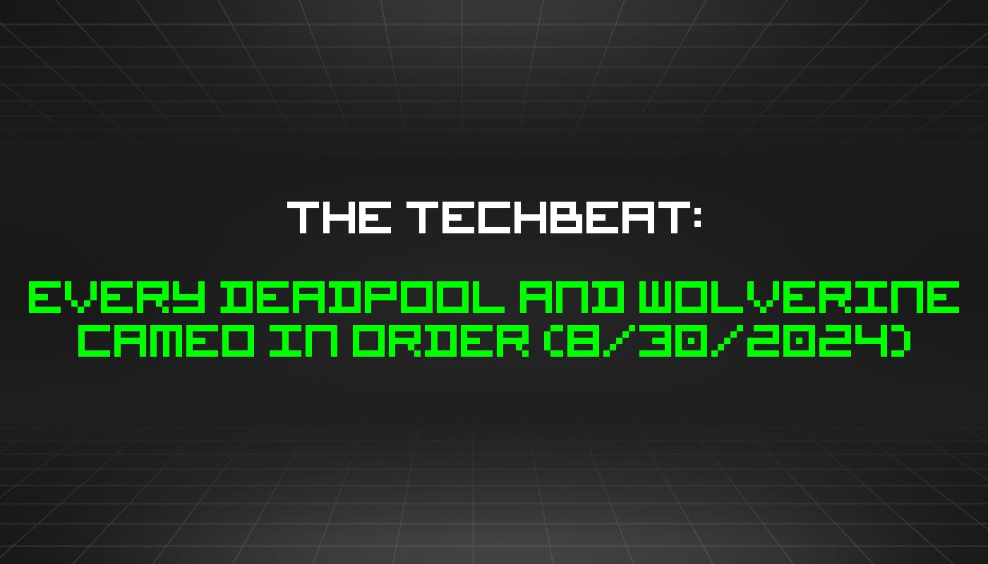 featured image - The TechBeat: Every Deadpool and Wolverine Cameo in Order (8/30/2024)