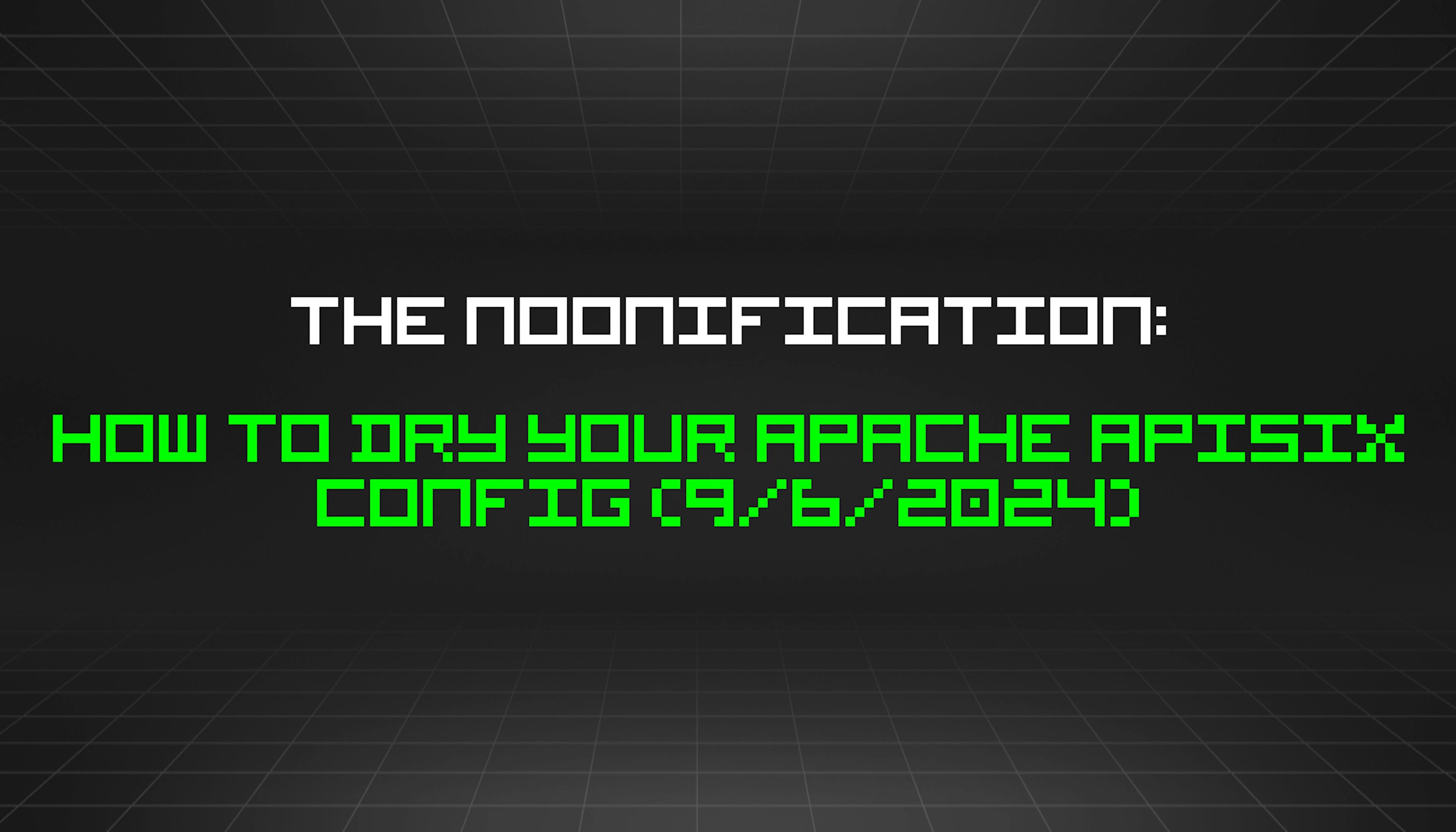 featured image - The Noonification: How to DRY Your Apache APISIX Config (9/6/2024)
