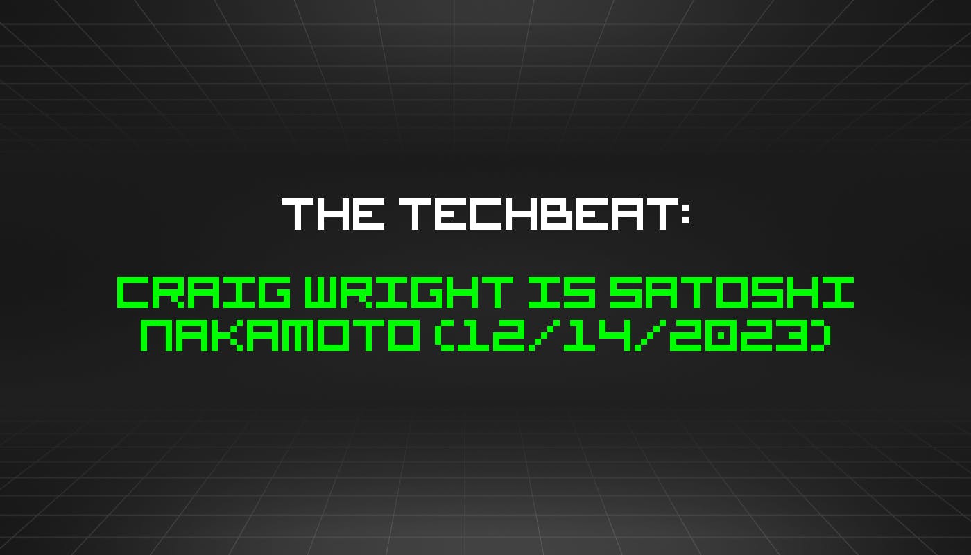 The TechBeat: Крейг Райт — Сатоши Накамото (14.12.2023)