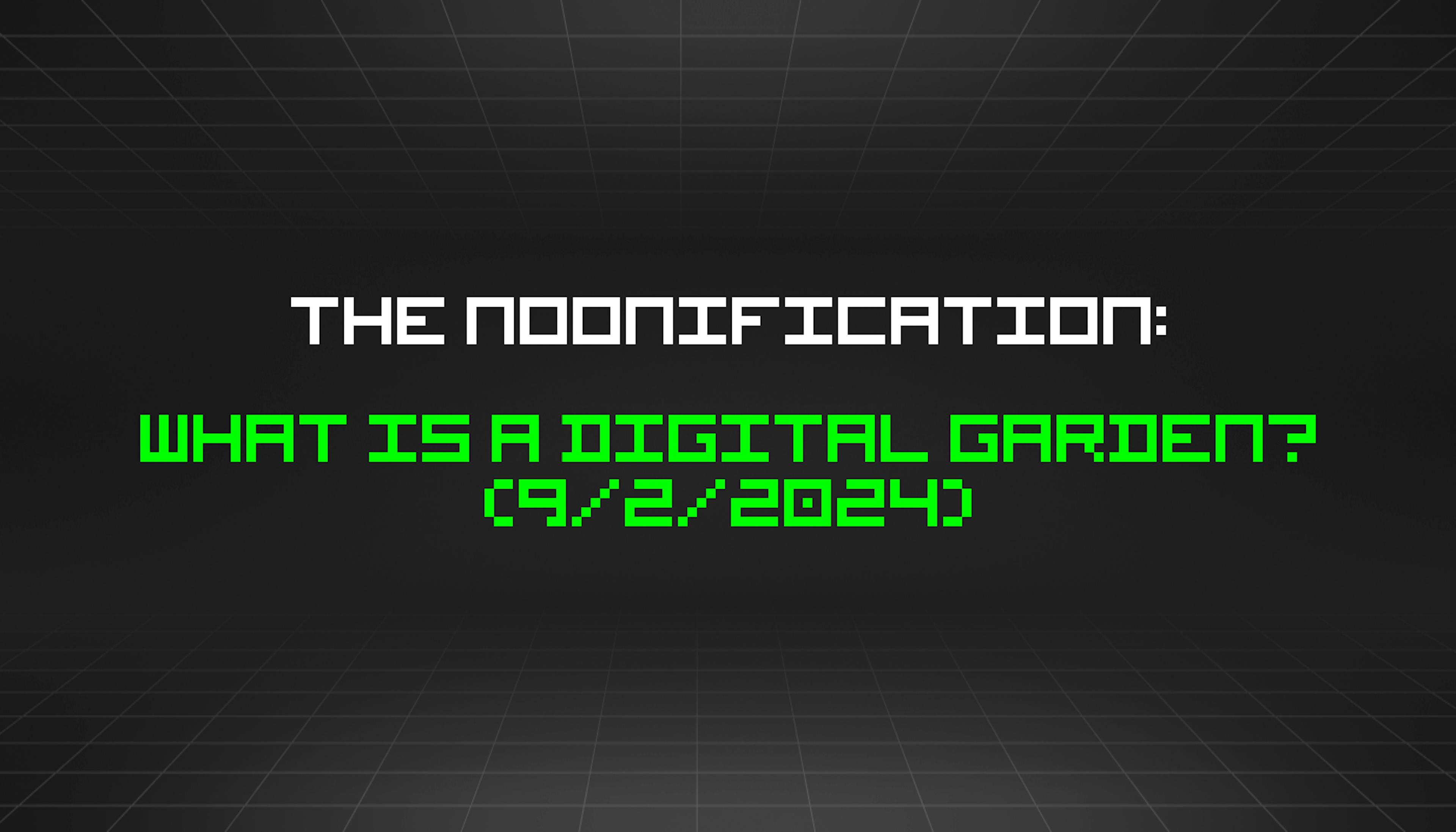 featured image - The Noonification: What Is a Digital Garden? (9/2/2024)