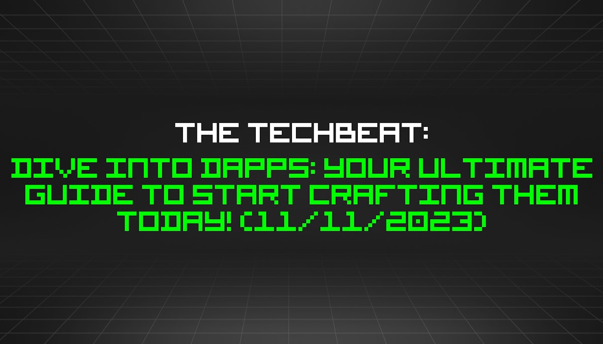 featured image - The TechBeat: Dive Into dApps: Your Ultimate Guide to Start Crafting Them Today! (11/11/2023)