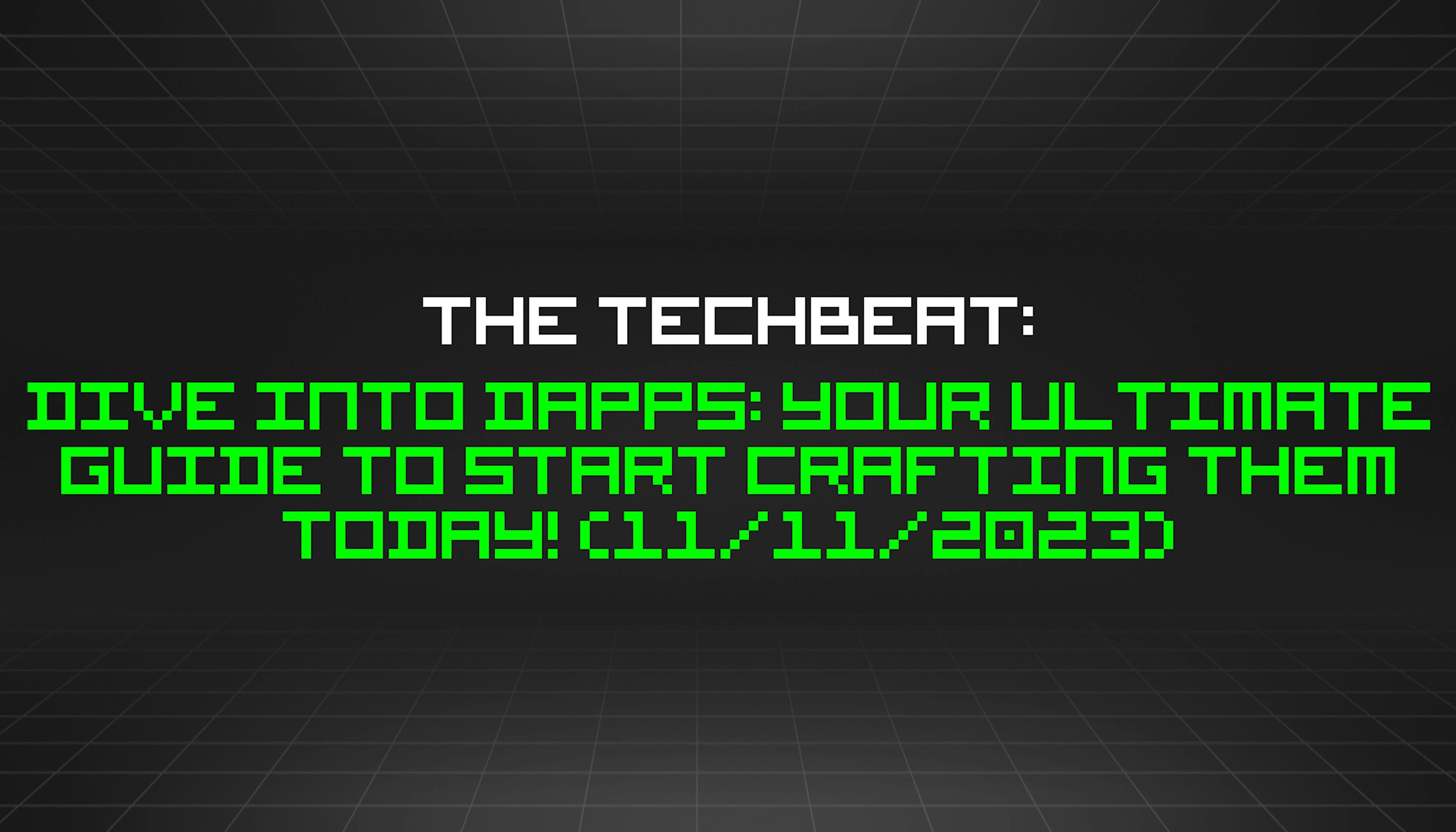 featured image - The TechBeat: Dive Into dApps: Your Ultimate Guide to Start Crafting Them Today! (11/11/2023)