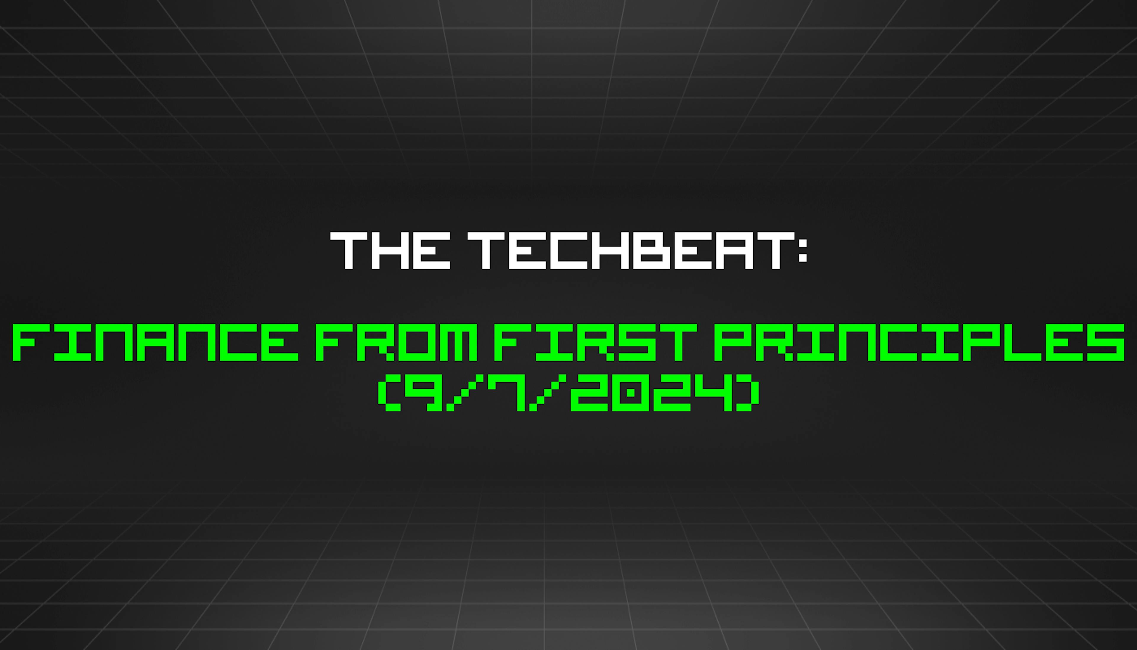 featured image - The TechBeat: Finance from First Principles (9/7/2024)