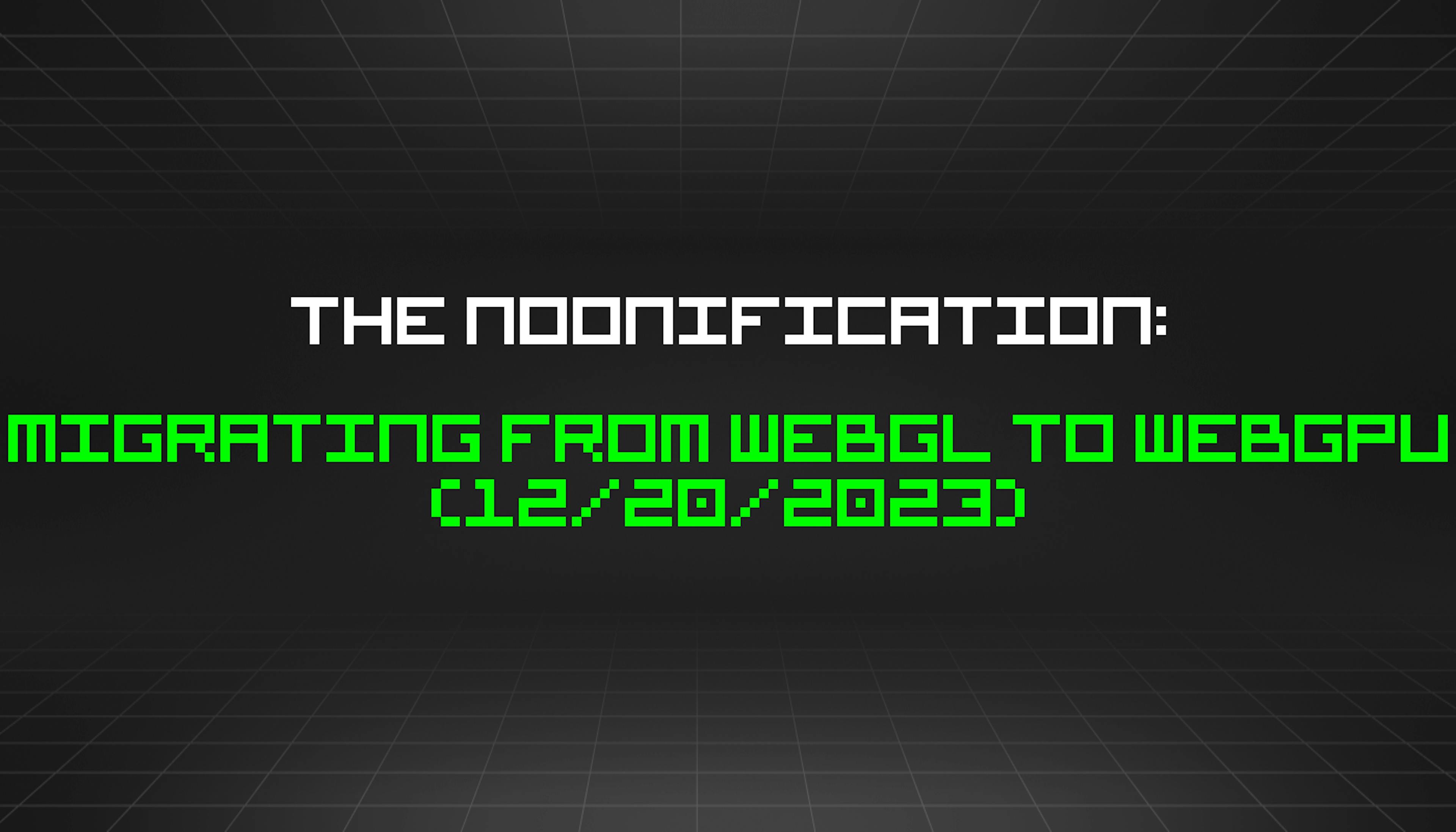 featured image - The Noonification: Migrating from WebGL to WebGPU (12/20/2023)
