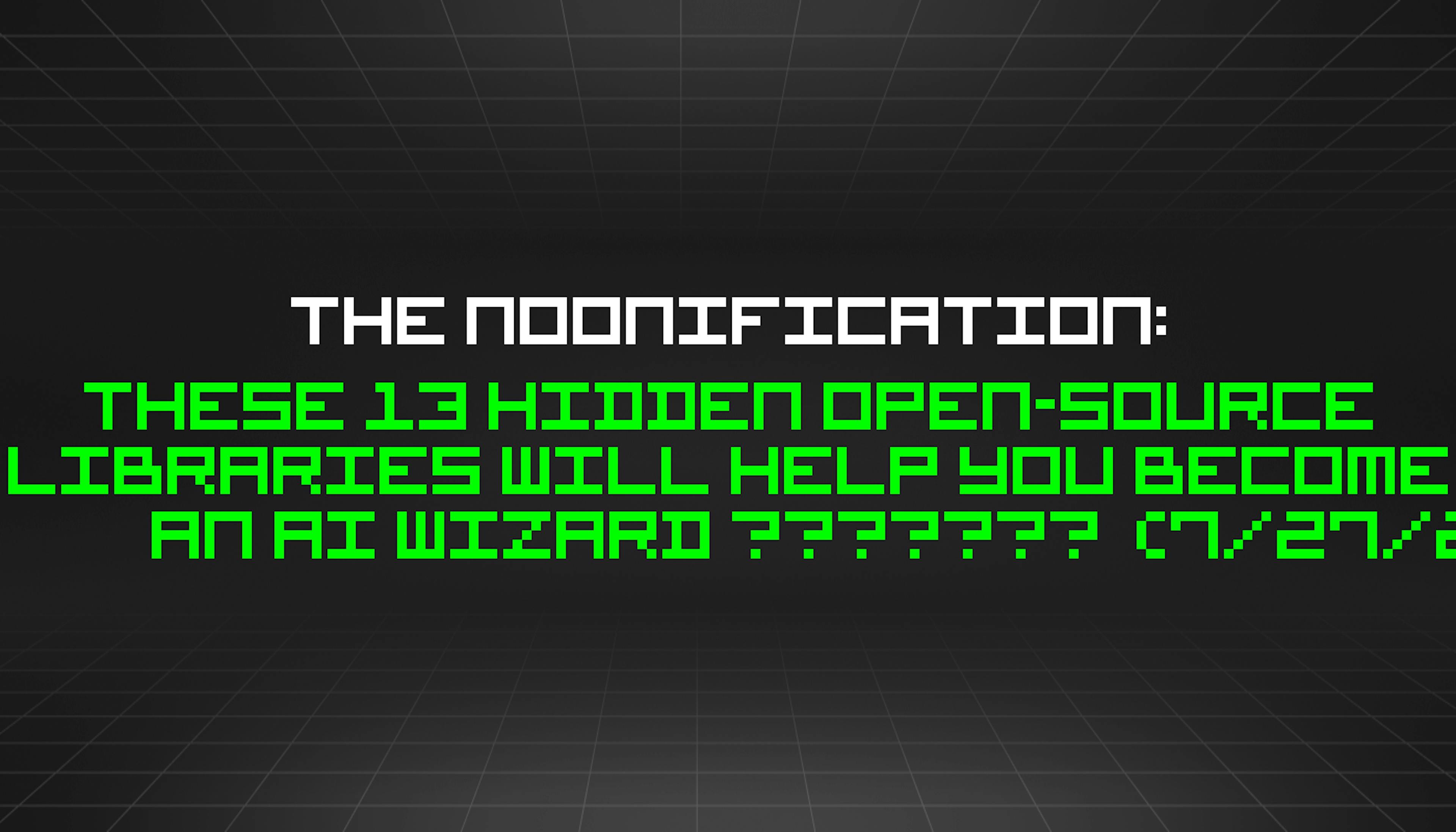 featured image - The Noonification: These 13 Hidden Open-Source Libraries Will Help You Become an AI Wizard 🧙♂️🪄 (7/27/2024)