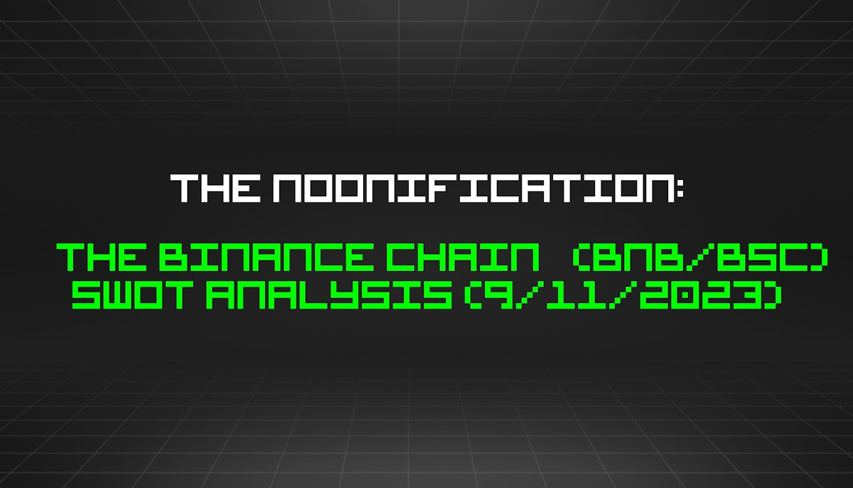 featured image - The Noonification: The Binance Chain (BNB/BSC) SWOT Analysis (9/11/2023)
