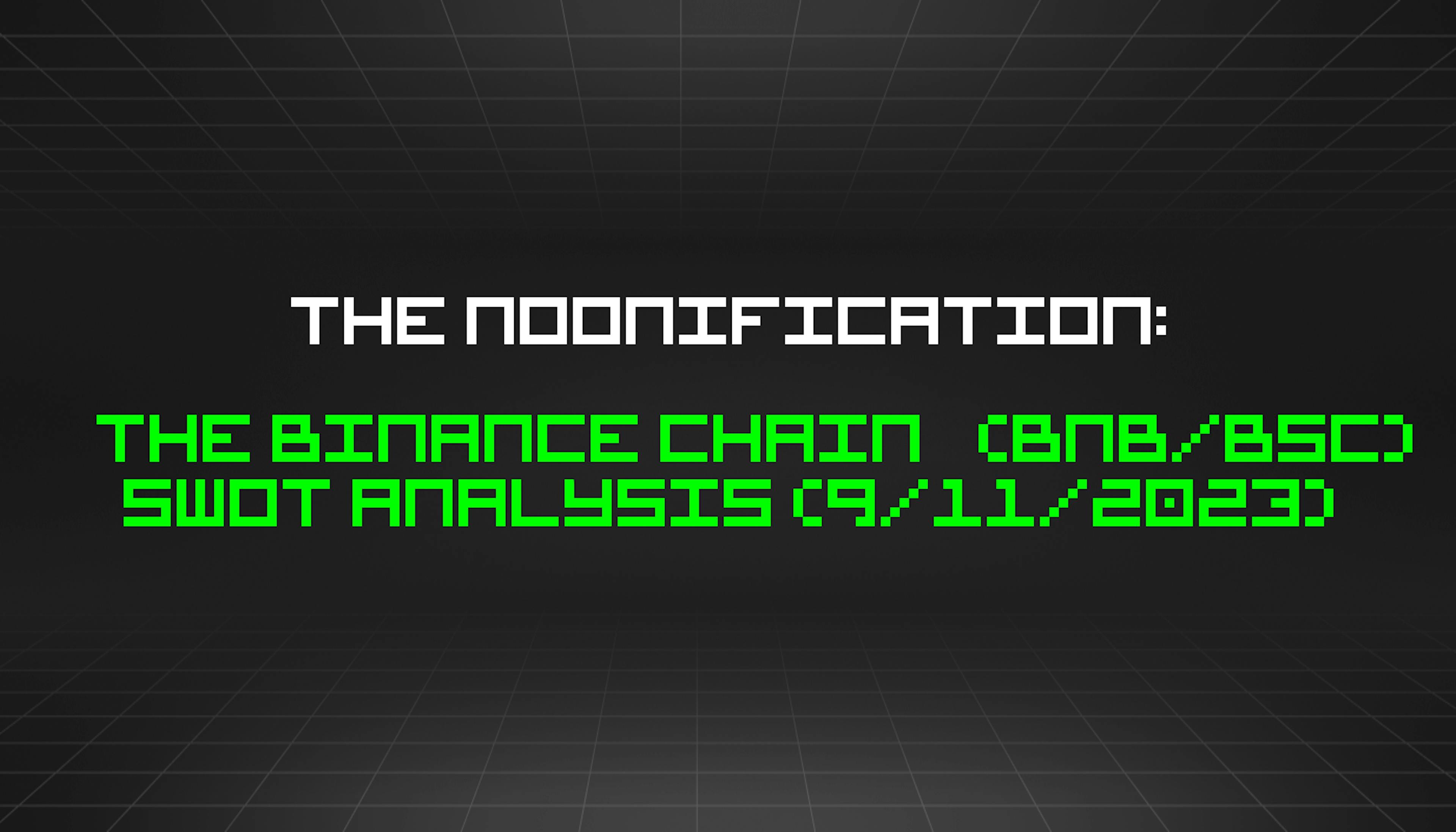 featured image - The Noonification: The Binance Chain (BNB/BSC) SWOT Analysis (9/11/2023)