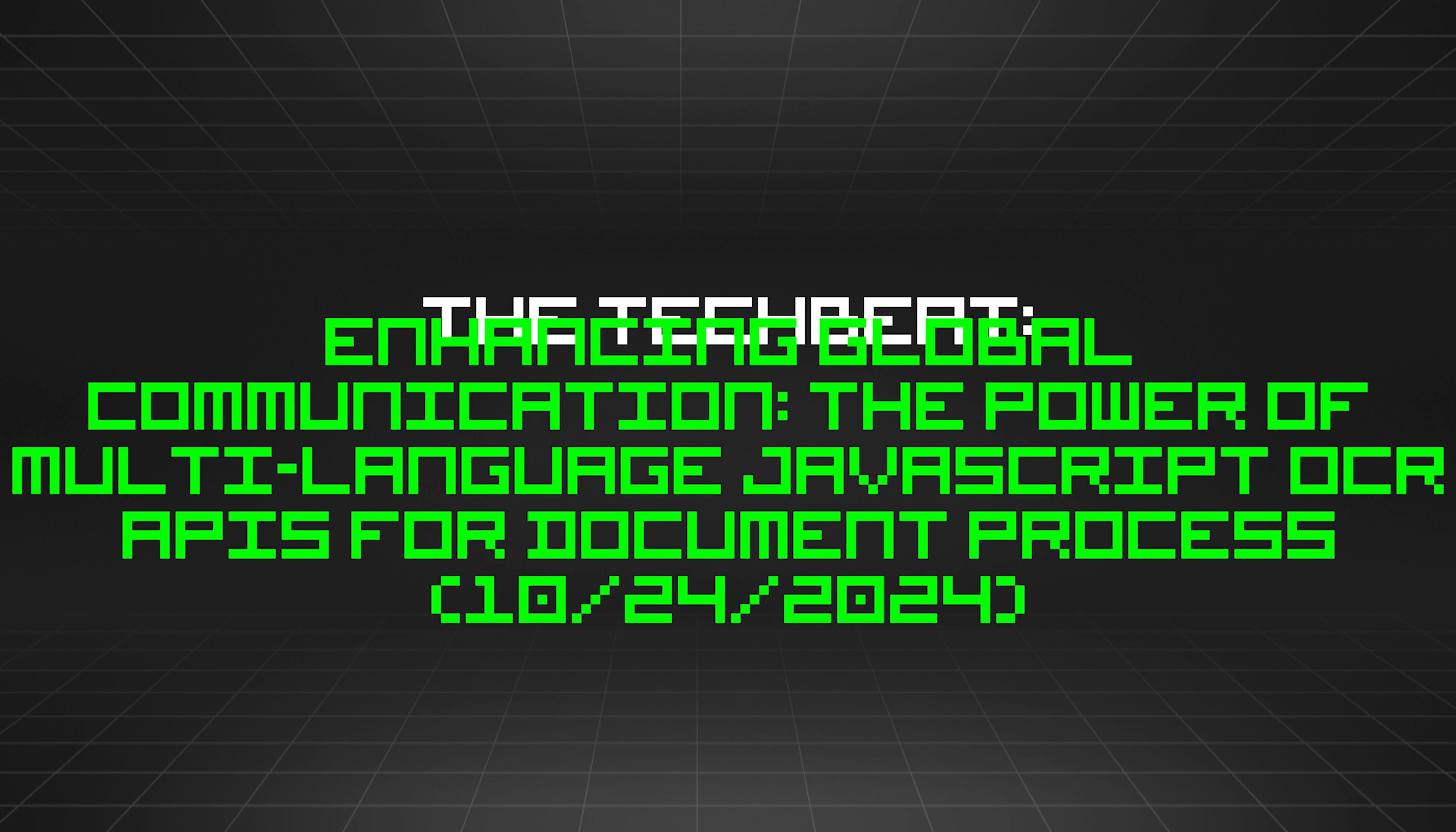 featured image - The TechBeat: Enhancing Global Communication: The Power of Multi-Language JavaScript OCR APIs for Document Process (10/24/2024)