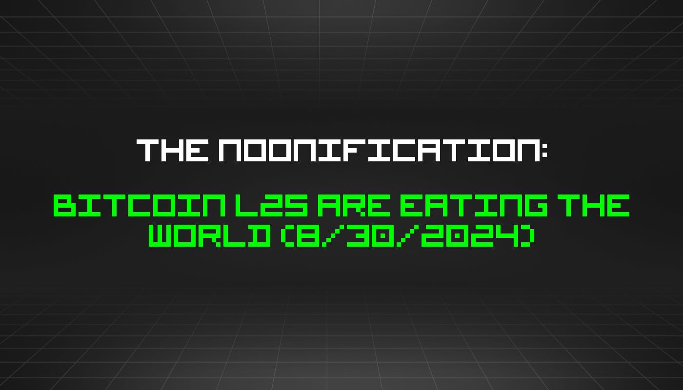 The Noonification: Bitcoin L2s Are Eating the World (8/30/2024)