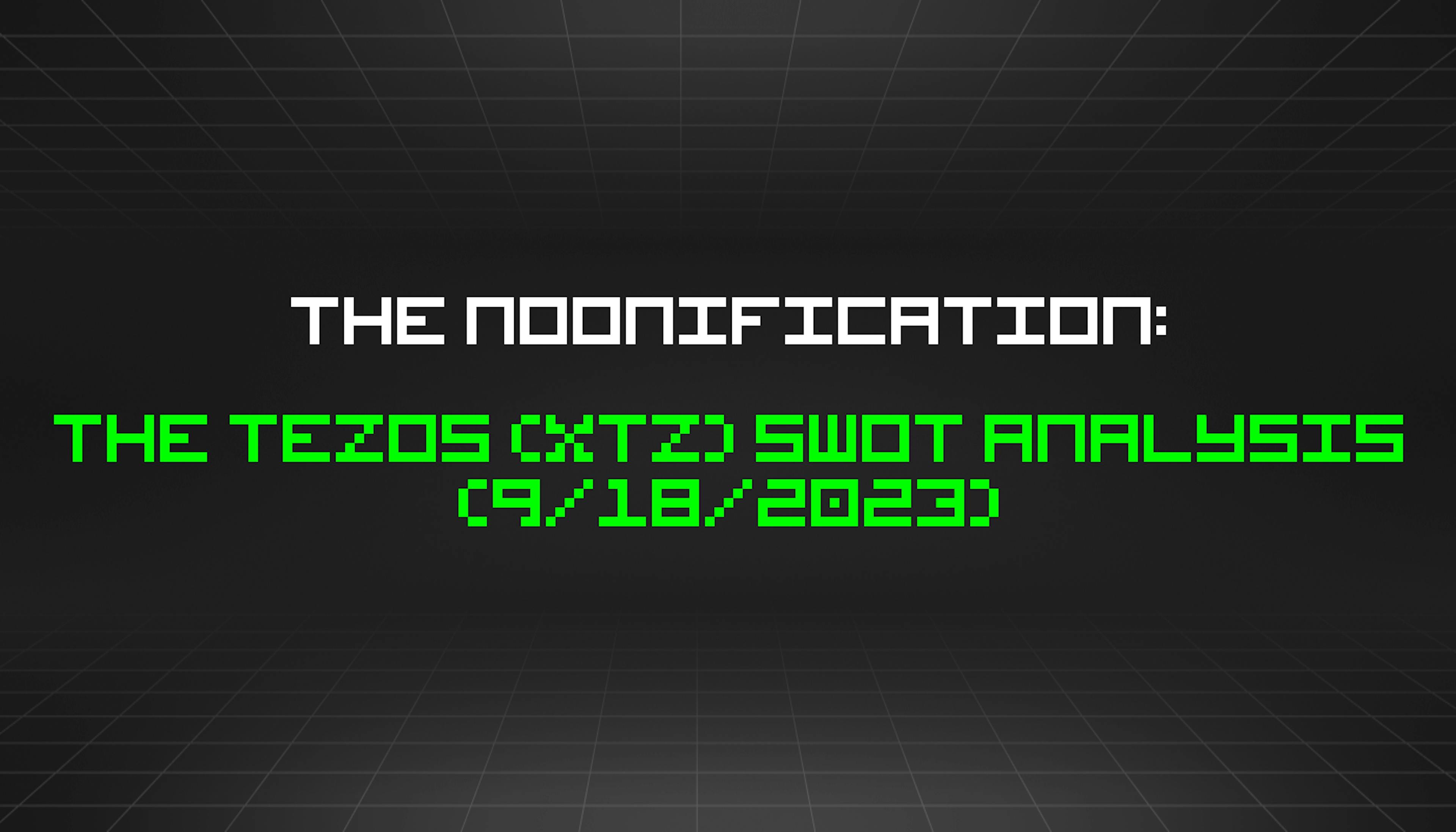 featured image - The Noonification: The Tezos (XTZ) SWOT Analysis (9/18/2023)